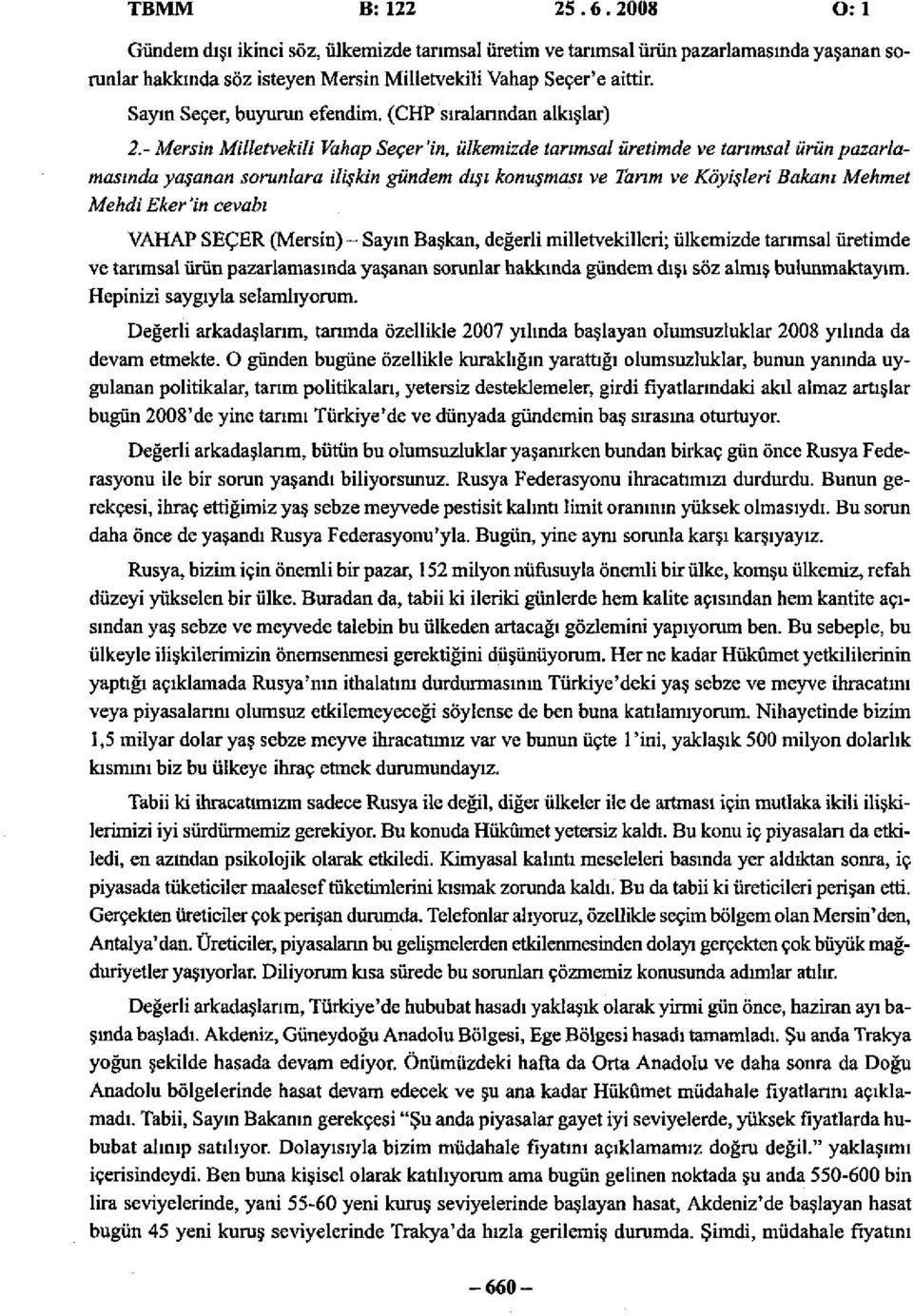 - Mersin Milletvekili Vahap Seçer'in, ülkemizde tarımsal üretimde ve tarımsal ürün pazarlamasında yaşanan sorunlara ilişkin gündem dışı konuşması ve Tarım ve Köyişleri Bakanı Mehmet Mehdi Eker 'in