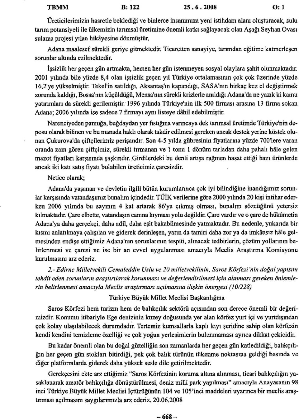 Ovası sulama projesi yılan hikâyesine dönmüştür. Adana maalesef sürekli geriye gitmektedir. Ticaretten sanayiye, tarımdan eğitime katmerleşen sorunlar altında ezilmektedir.