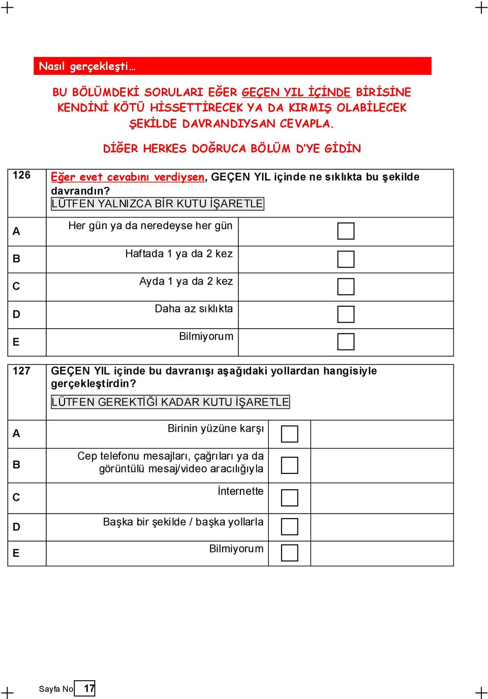 LÜTFEN YLNIZ ĠR KUTU ĠġRETLE E Her gün ya da neredeyse her gün Haftada 1 ya da 2 kez yda 1 ya da 2 kez aha az sıklıkta ilmiyorum 127 GEÇEN YIL içinde bu davranıģı