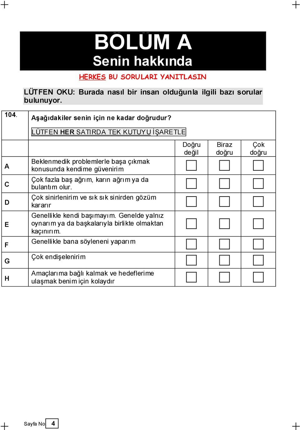 LÜTFEN HER STIR TEK KUTUYU ĠġRETLE E F G H oğru değil iraz doğru Çok doğru eklenmedik problemlerle baģa çıkmak konusunda kendime güvenirim Çok fazla baģ ağrım,