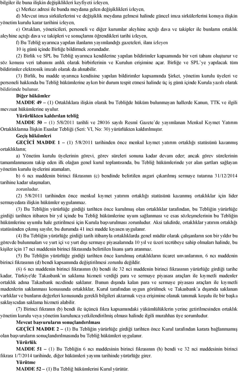 açtığı dava ve takipleri ve sonuçlarını öğrendikleri tarihi izleyen, f) Bu Tebliğ uyarınca yapılan ilanların yayımlandığı gazeteleri, ilanı izleyen 10 iş günü içinde Birliğe bildirmek zorundadır.