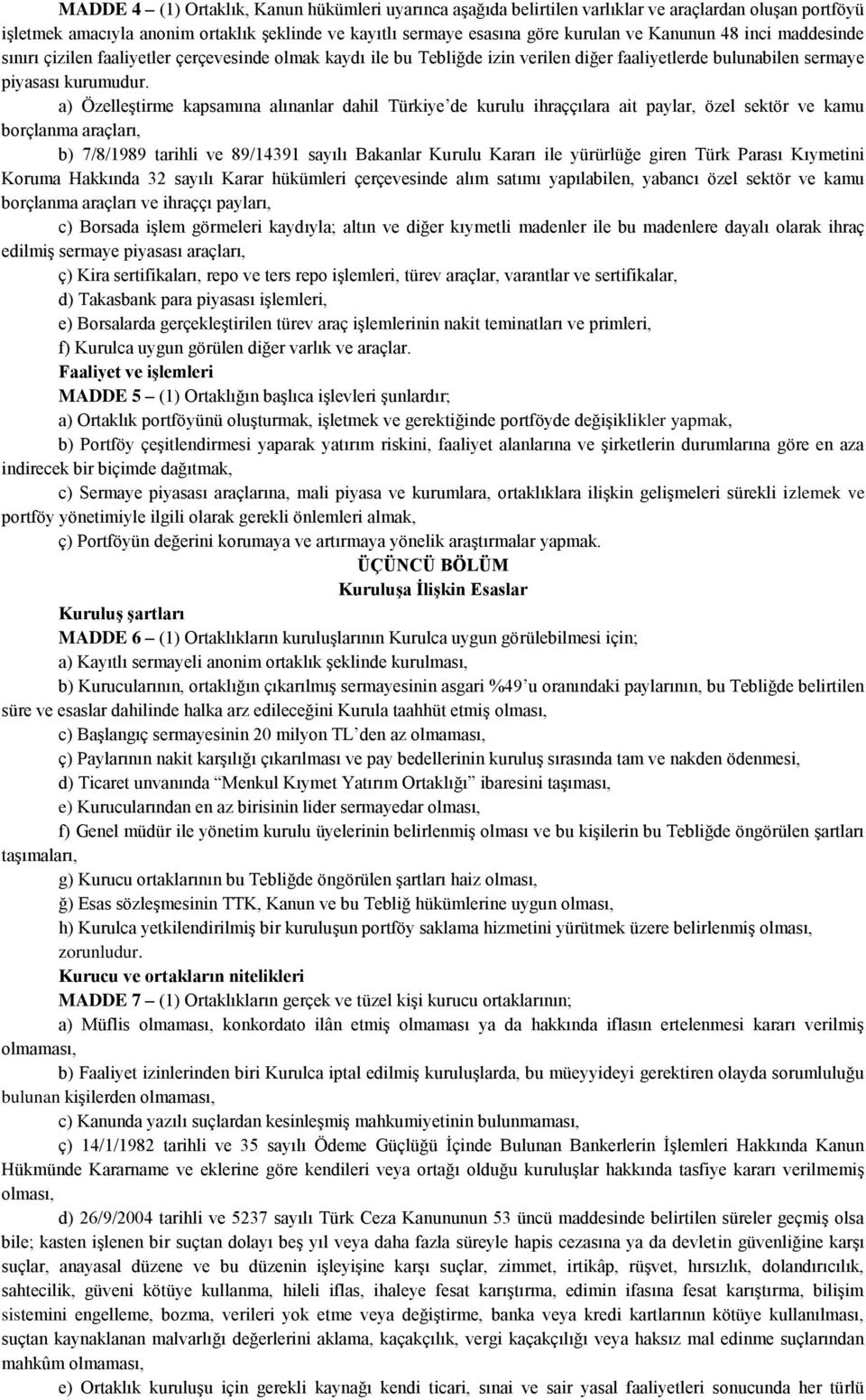 a) Özelleştirme kapsamına alınanlar dahil Türkiye de kurulu ihraççılara ait paylar, özel sektör ve kamu borçlanma araçları, b) 7/8/1989 tarihli ve 89/14391 sayılı Bakanlar Kurulu Kararı ile yürürlüğe