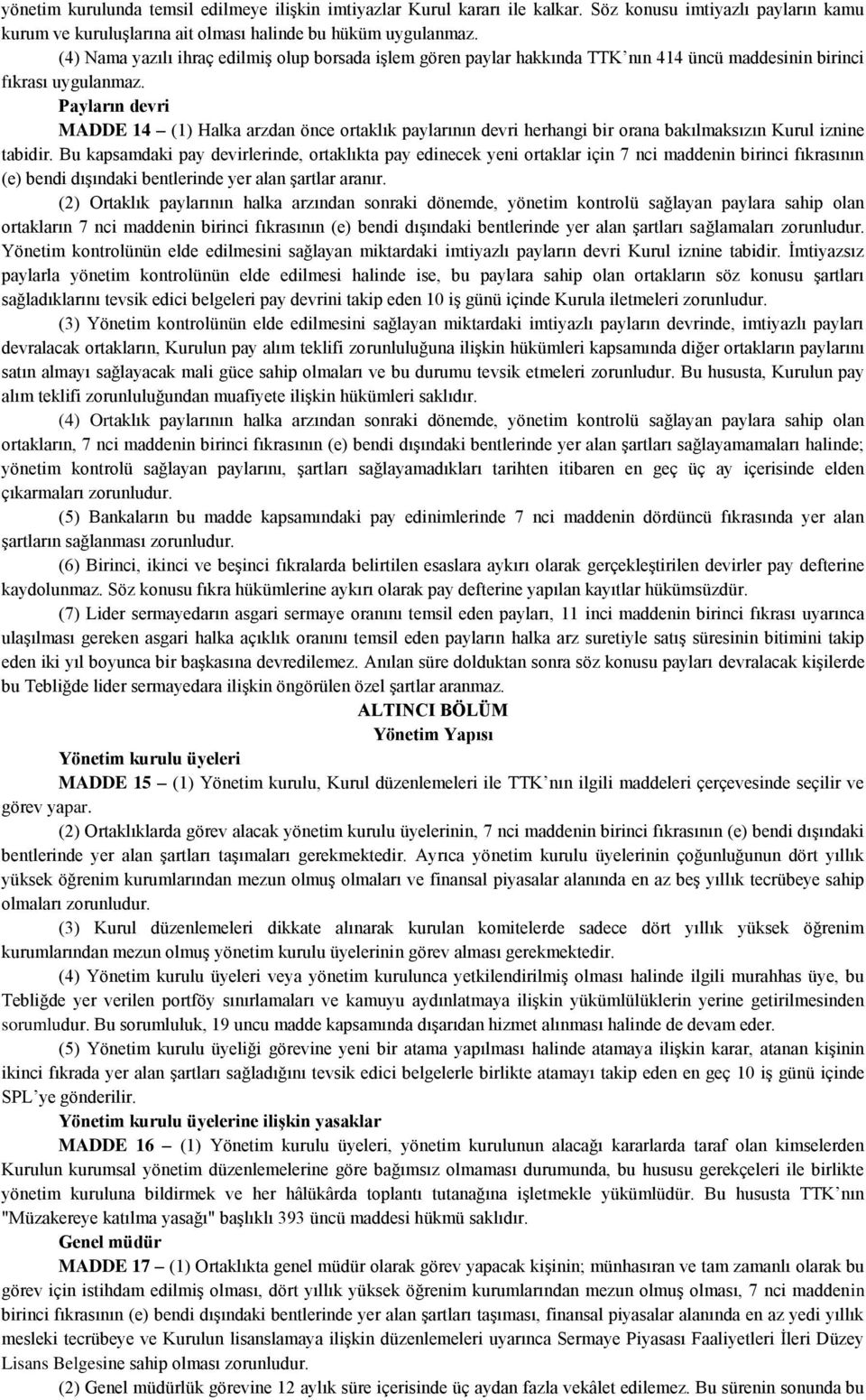 Payların devri MADDE 14 (1) Halka arzdan önce ortaklık paylarının devri herhangi bir orana bakılmaksızın Kurul iznine tabidir.