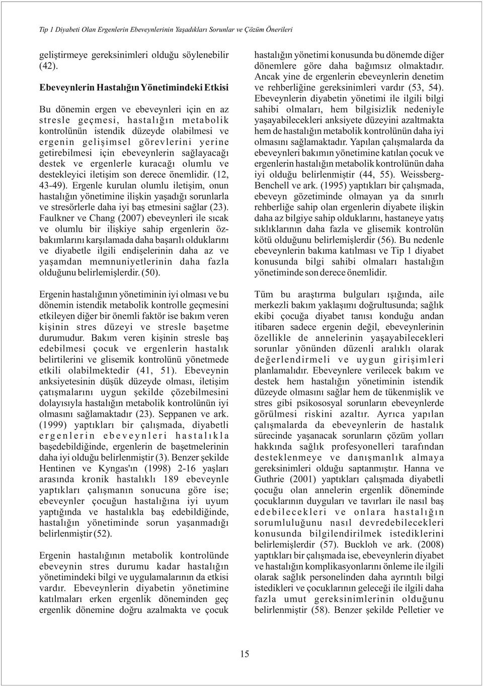 Ebeveynlerin diyabetin yönetimi ile ilgili bilgi sahibi olmaları, hem bilgisizlik nedeniyle yaşayabilecekleri anksiyete düzeyini azaltmakta hem de hastalığın metabolik kontrolünün daha iyi olmasını