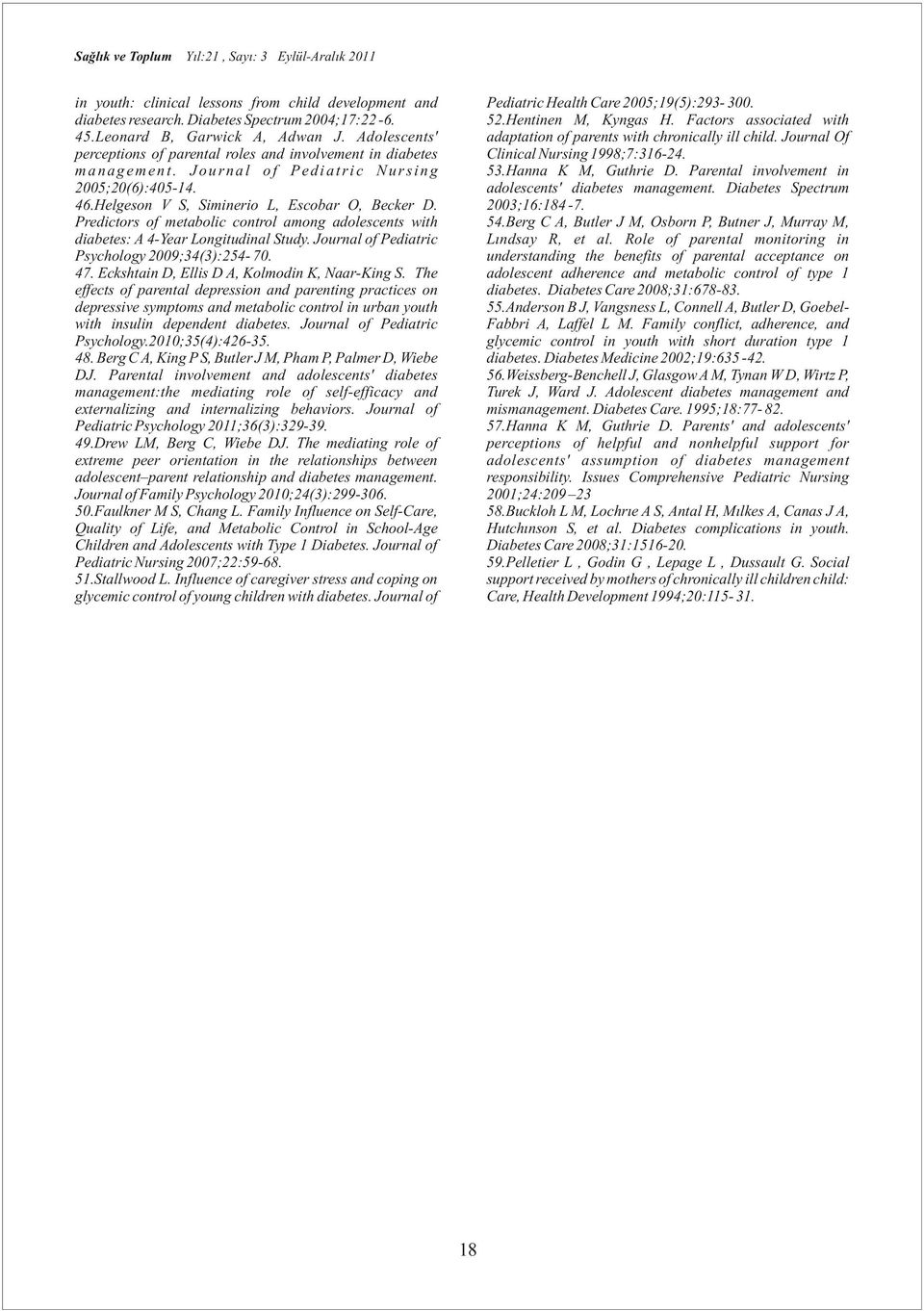 Predictors of metabolic control among adolescents with diabetes: A 4-Year Longitudinal Study. Journal of Pediatric Psychology 2009;34(3):254-70. 47. Eckshtain D, Ellis D A, Kolmodin K, Naar-King S.