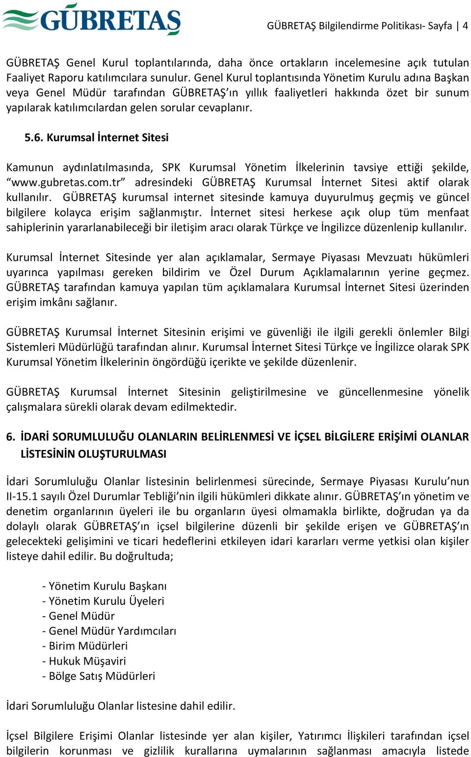 Kurumsal İnternet Sitesi Kamunun aydınlatılmasında, SPK Kurumsal Yönetim İlkelerinin tavsiye ettiği şekilde, www.gubretas.com.tr adresindeki GÜBRETAŞ Kurumsal İnternet Sitesi aktif olarak kullanılır.