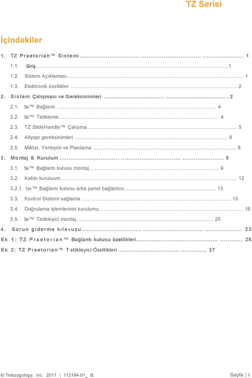 TZ Serisi Bağlantı kutusu montaj... 9 3.2. Kablo kuruluum... 12 3.2.1. TZ Serisi Bağlantı kutusu arka panel bağlantısı... 13 3.3. Kontrol Sistemi sağlama... 15 3.4. Doğrulama işlemlerinin kurulumu.