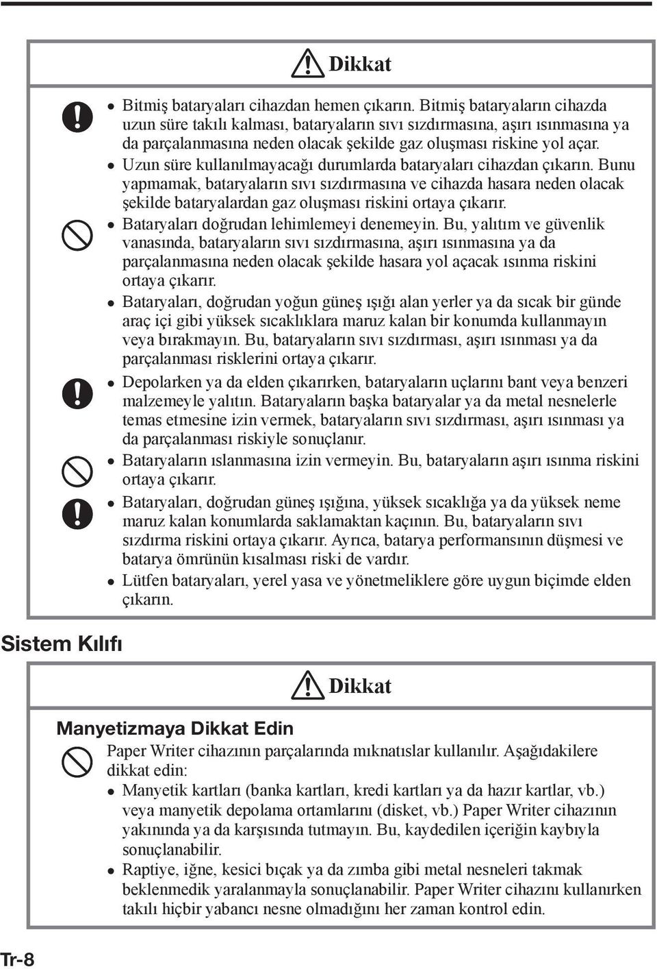 Uzun süre kullanılmayacağı durumlarda bataryaları cihazdan çıkarın.