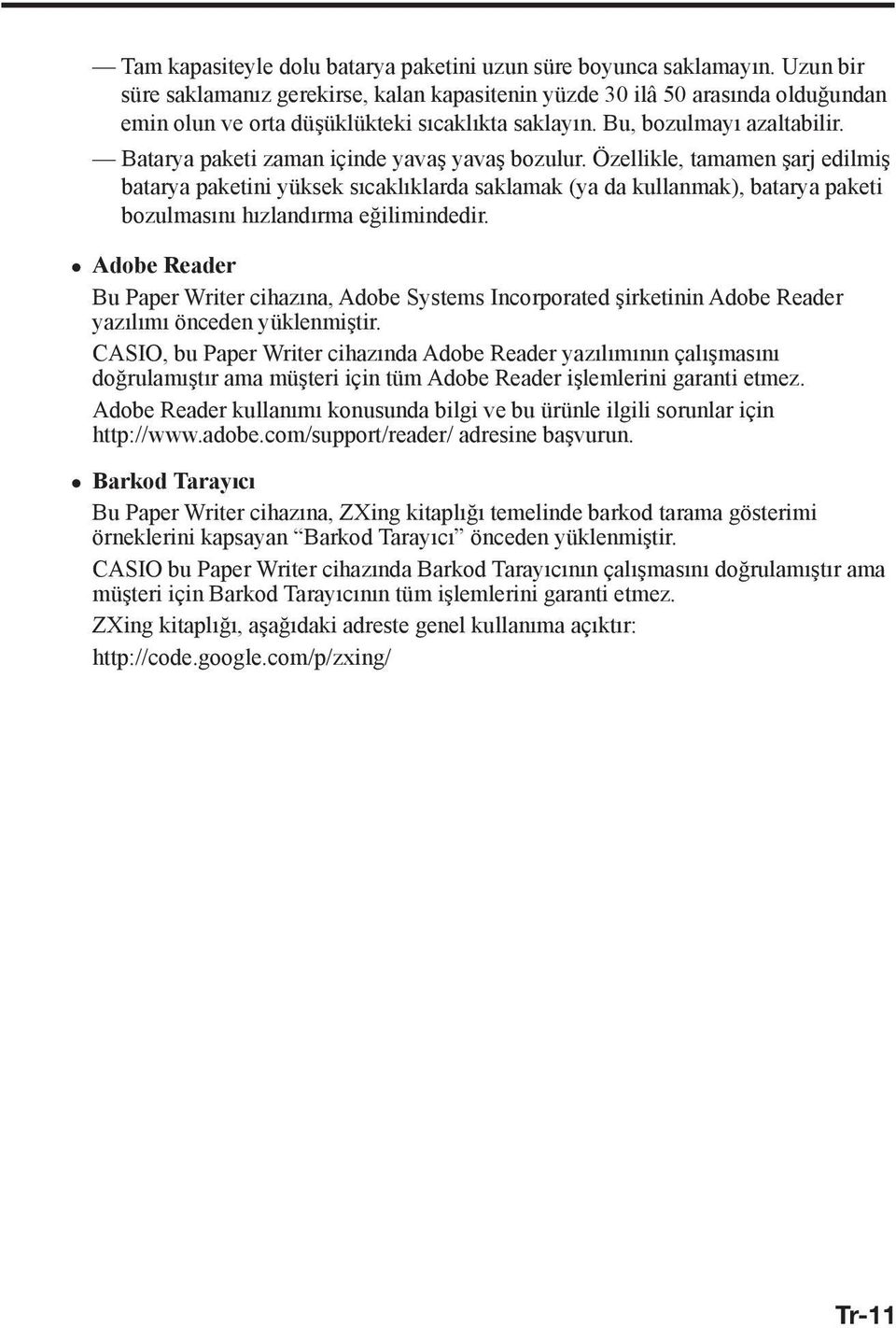 Batarya paketi zaman içinde yavaş yavaş bozulur. Özellikle, tamamen şarj edilmiş batarya paketini yüksek sıcaklıklarda saklamak (ya da kullanmak), batarya paketi bozulmasını hızlandırma eğilimindedir.