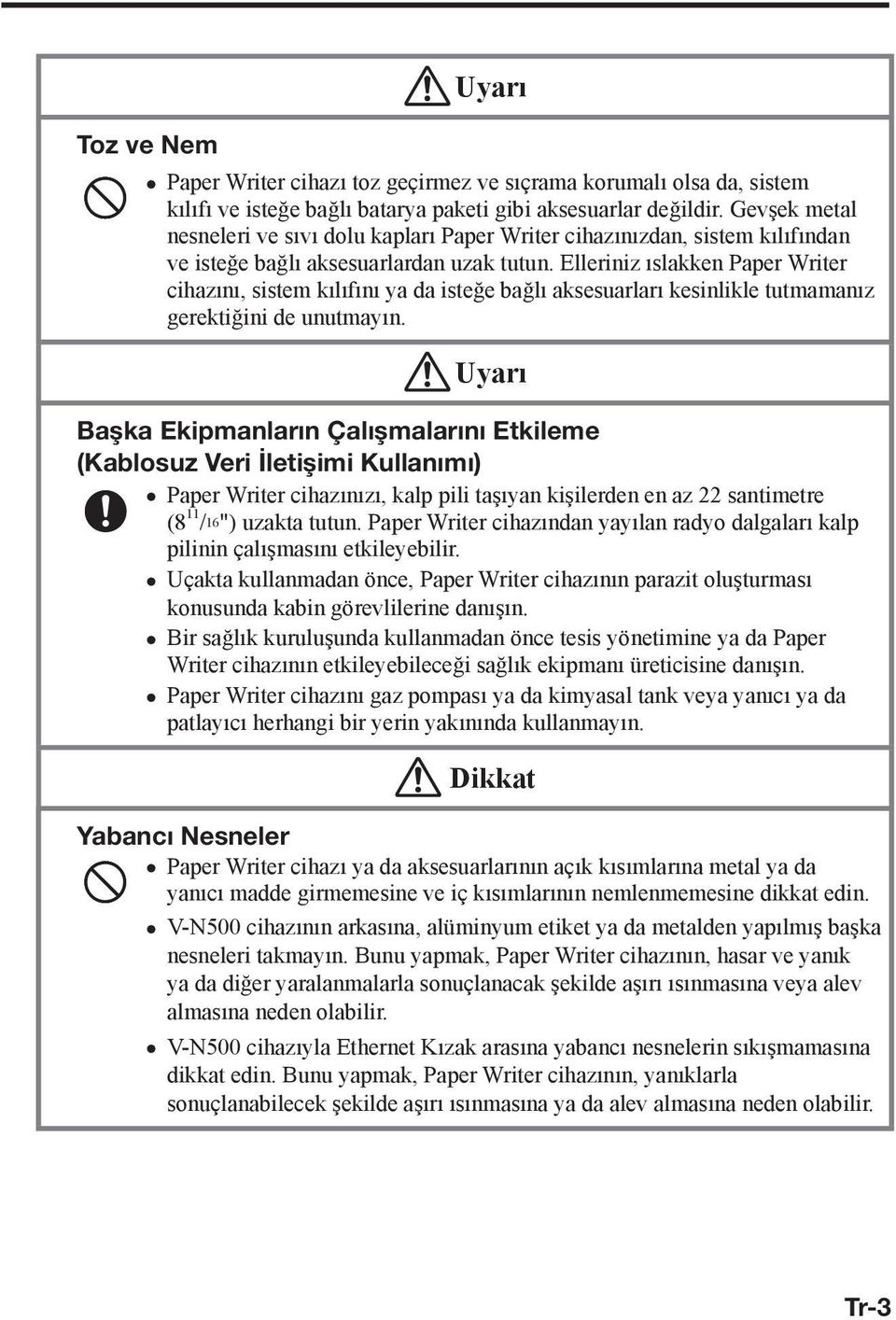 Elleriniz ıslakken Paper Writer cihazını, sistem kılıfını ya da isteğe bağlı aksesuarları kesinlikle tutmamanız gerektiğini de unutmayın.