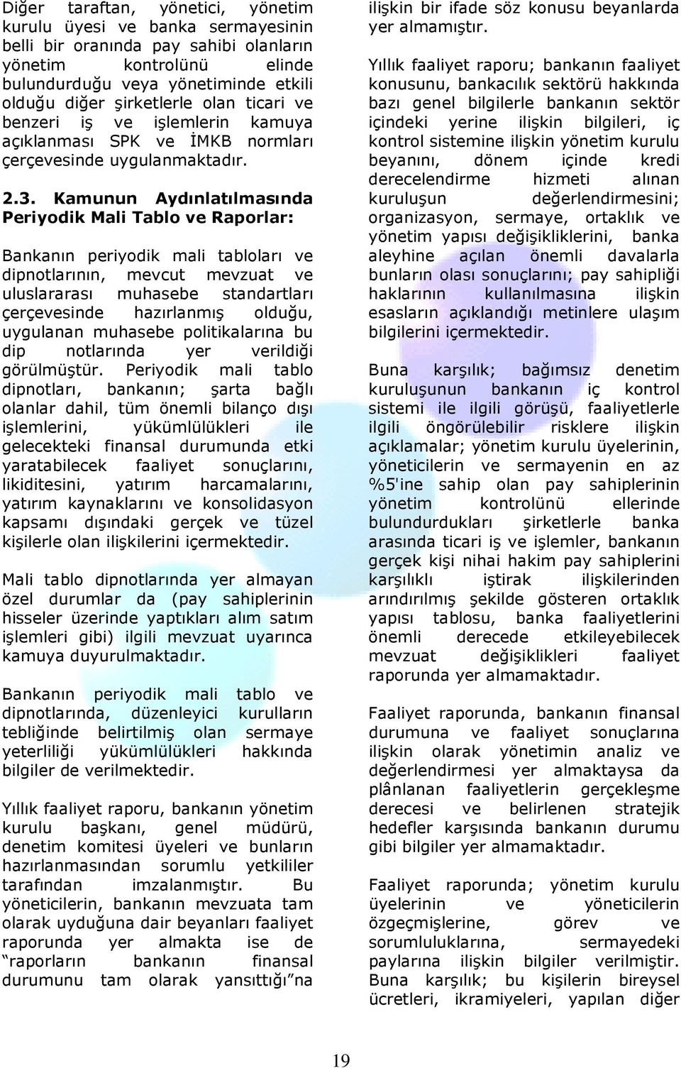 Kamunun Aydınlatılmasında Periyodik Mali Tablo ve Raporlar: Bankanın periyodik mali tabloları ve dipnotlarının, mevcut mevzuat ve uluslararası muhasebe standartları çerçevesinde hazırlanmış olduğu,