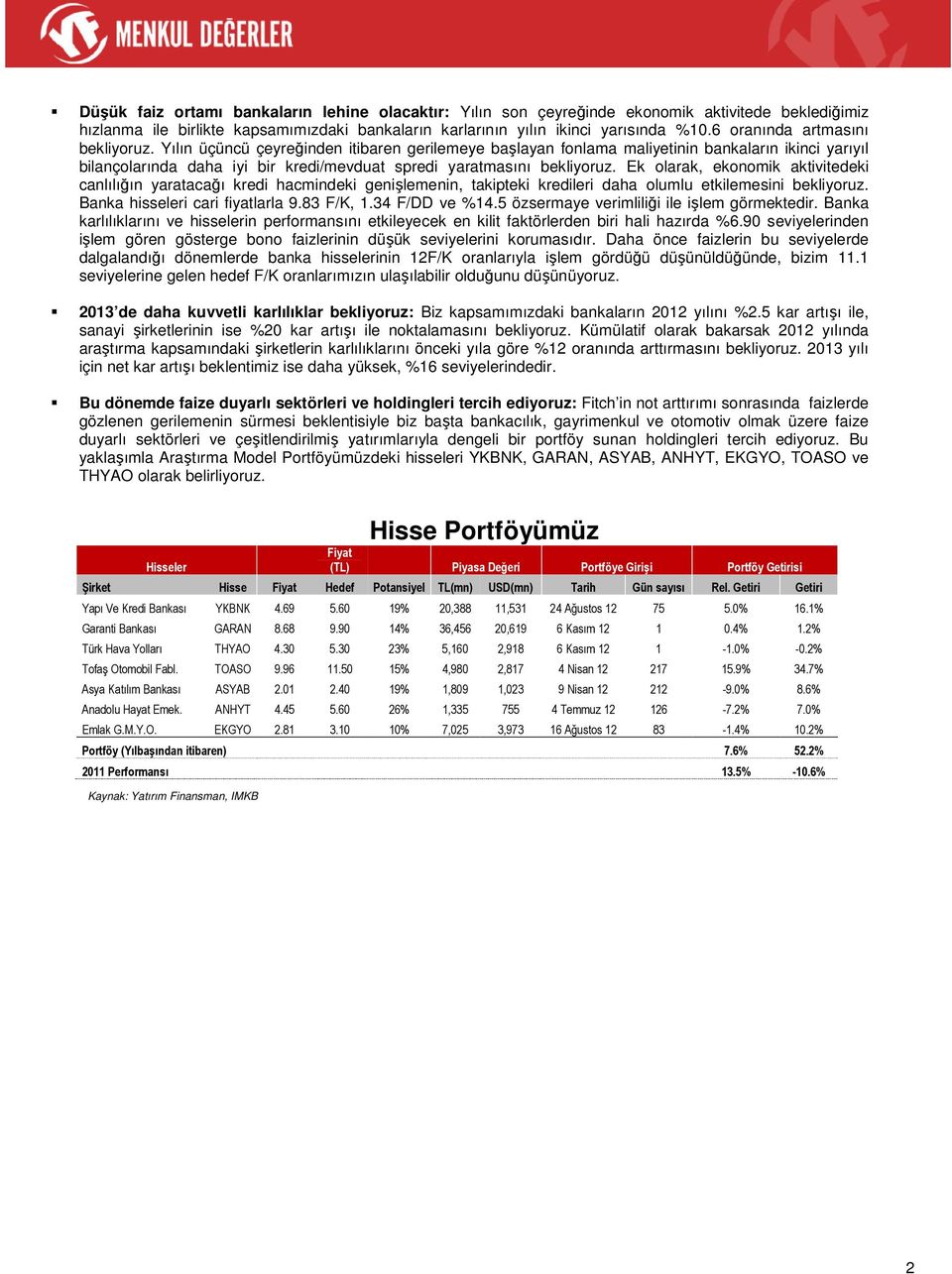 Yılın üçüncü çeyreğinden itibaren gerilemeye başlayan fonlama maliyetinin bankaların ikinci yarıyıl bilançolarında daha iyi bir kredi/mevduat spredi yaratmasını bekliyoruz.