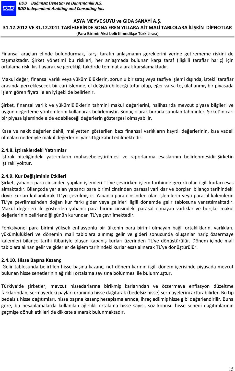 Makul değer, finansal varlık veya yükümlülüklerin, zorunlu bir satış veya tasfiye işlemi dışında, istekli taraflar arasında gerçekleşecek bir cari işlemde, el değiştirebileceği tutar olup, eğer varsa