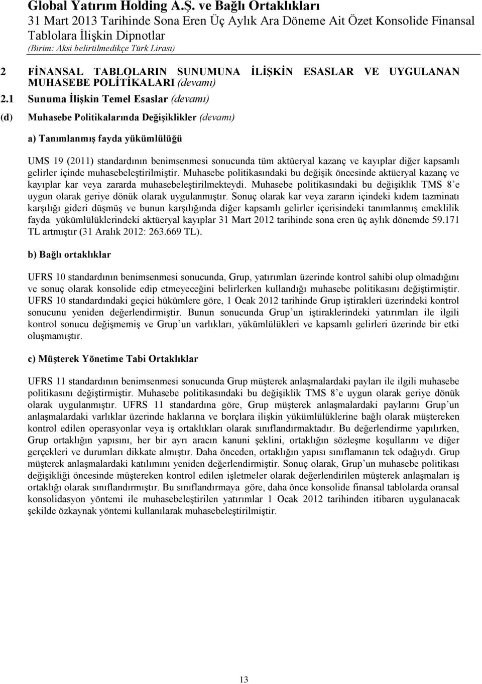 kayıplar diğer kapsamlı gelirler içinde muhasebeleştirilmiştir. Muhasebe politikasındaki bu değişik öncesinde aktüeryal kazanç ve kayıplar kar veya zararda muhasebeleştirilmekteydi.