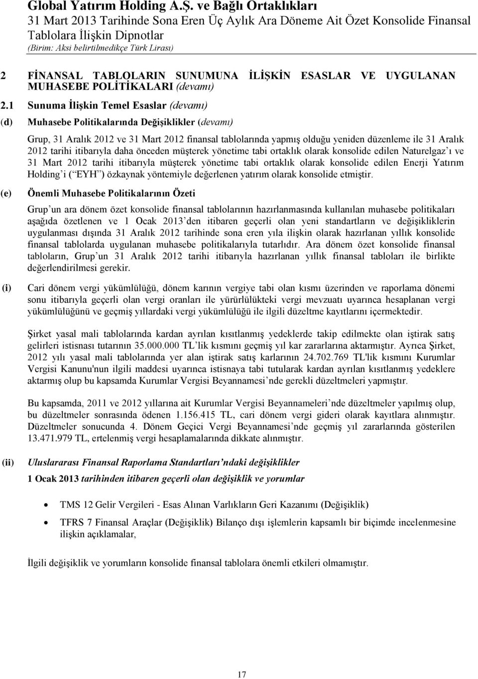 Aralık 2012 tarihi itibarıyla daha önceden müşterek yönetime tabi ortaklık olarak konsolide edilen Naturelgaz ı ve 31 Mart 2012 tarihi itibarıyla müşterek yönetime tabi ortaklık olarak konsolide