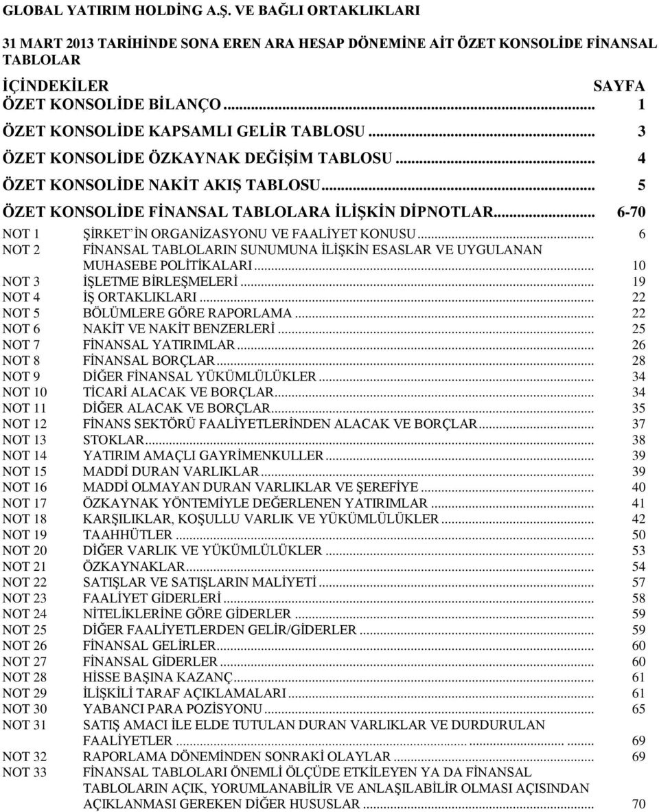 .. 6-70 NOT 1 ŞİRKET İN ORGANİZASYONU VE FAALİYET KONUSU... 6 NOT 2 FİNANSAL TABLOLARIN SUNUMUNA İLİŞKİN ESASLAR VE UYGULANAN MUHASEBE POLİTİKALARI... 10 NOT 3 İŞLETME BİRLEŞMELERİ.