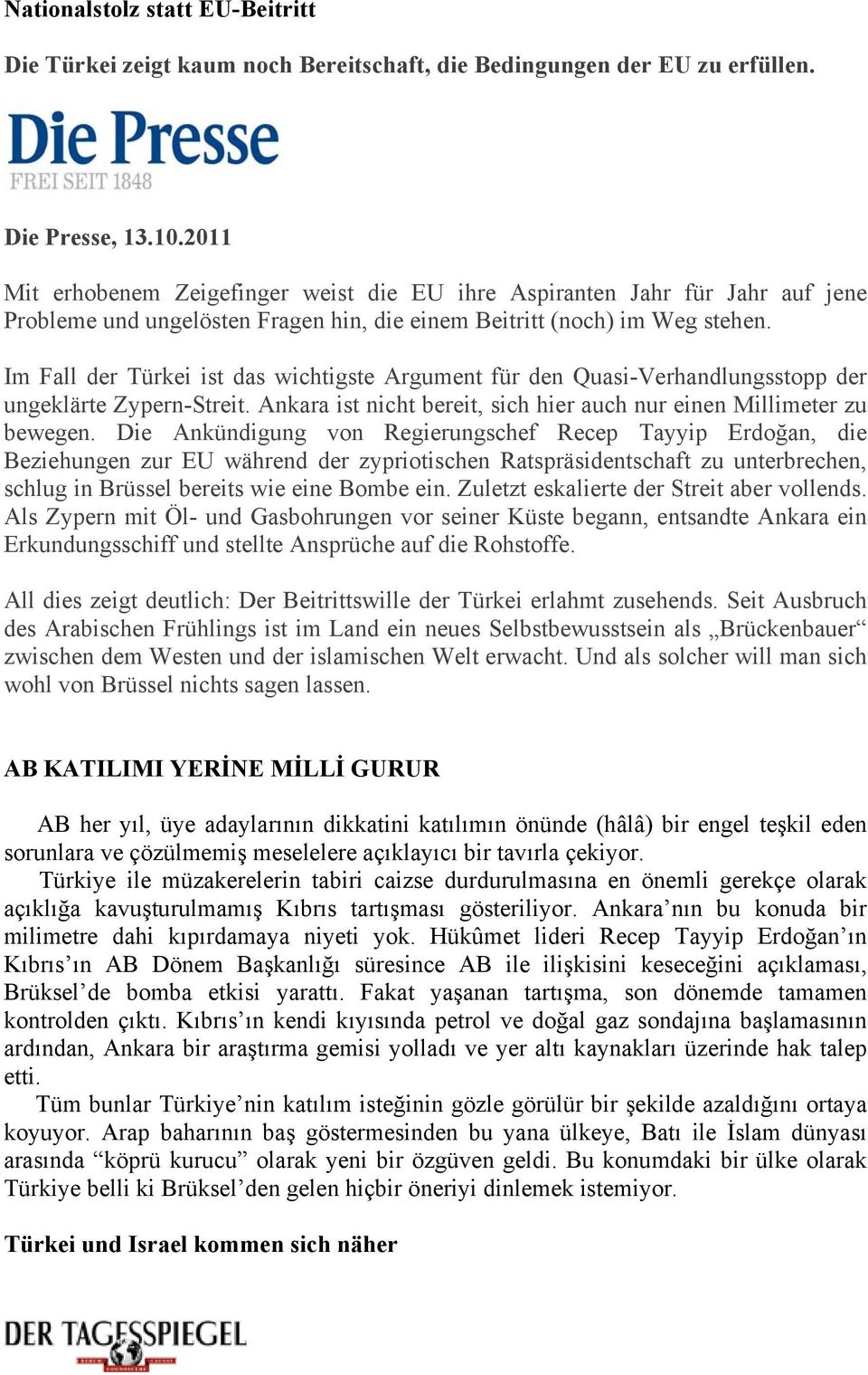 Im Fall der Türkei ist das wichtigste Argument für den Quasi-Verhandlungsstopp der ungeklärte Zypern-Streit. Ankara ist nicht bereit, sich hier auch nur einen Millimeter zu bewegen.