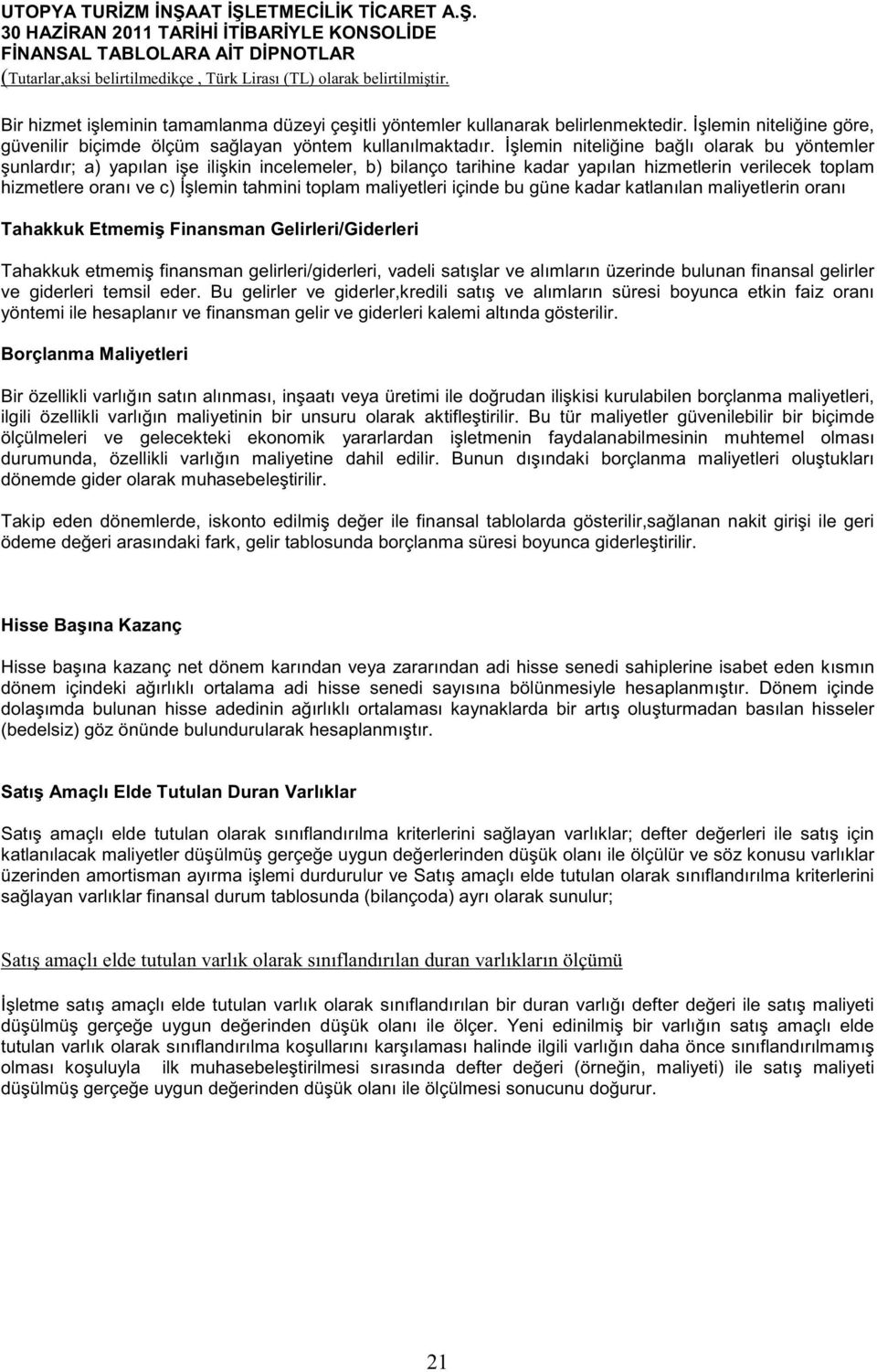 maliyetleri içinde bu güne kadar katlanılan maliyetlerin oranı Tahakkuk Etmemi Finansman Gelirleri/Giderleri Tahakkuk etmemi finansman gelirleri/giderleri, vadeli satı lar ve alımların üzerinde