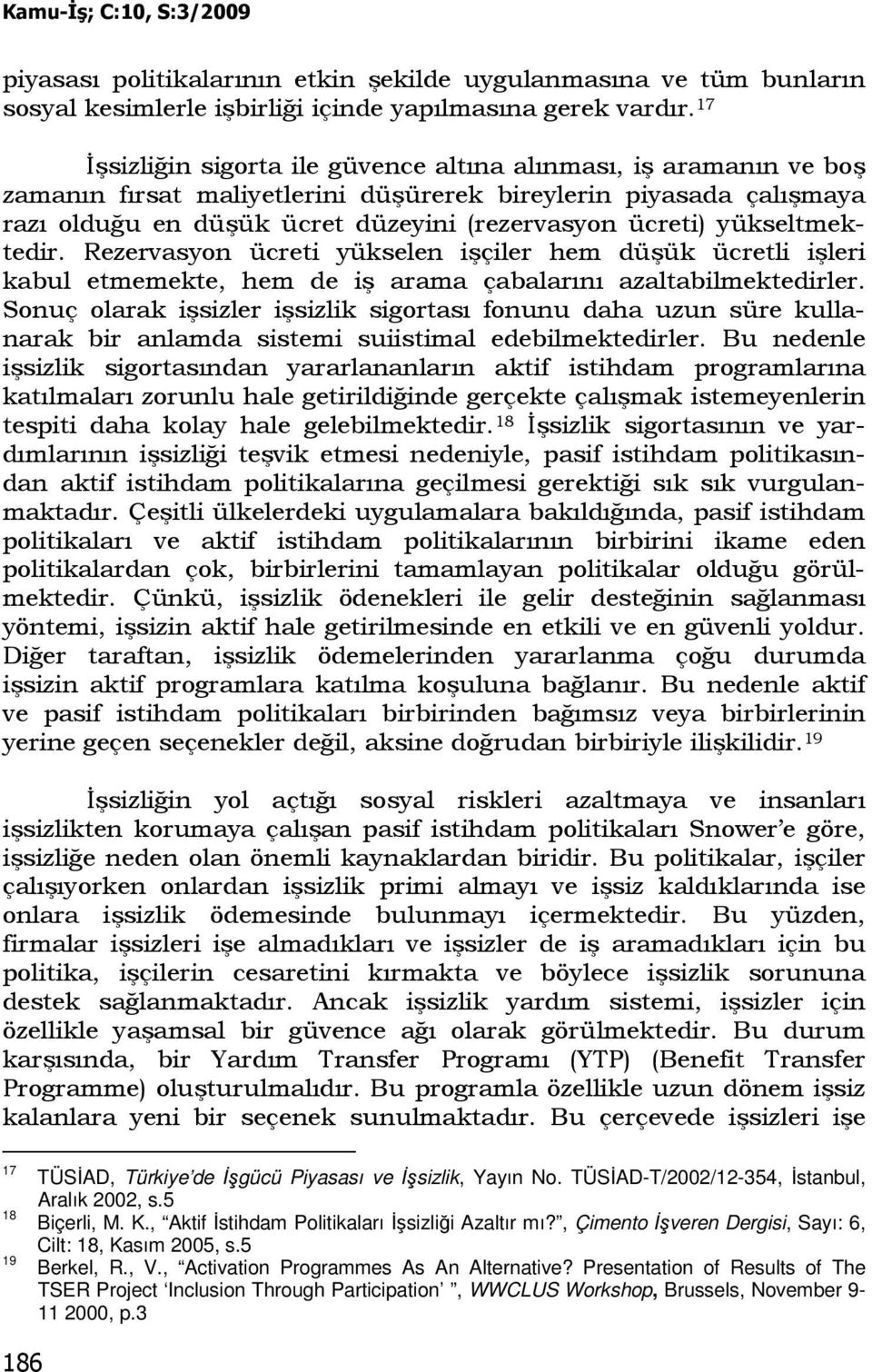 yükseltmektedir. Rezervasyon ücreti yükselen işçiler hem düşük ücretli işleri kabul etmemekte, hem de iş arama çabalarını azaltabilmektedirler.