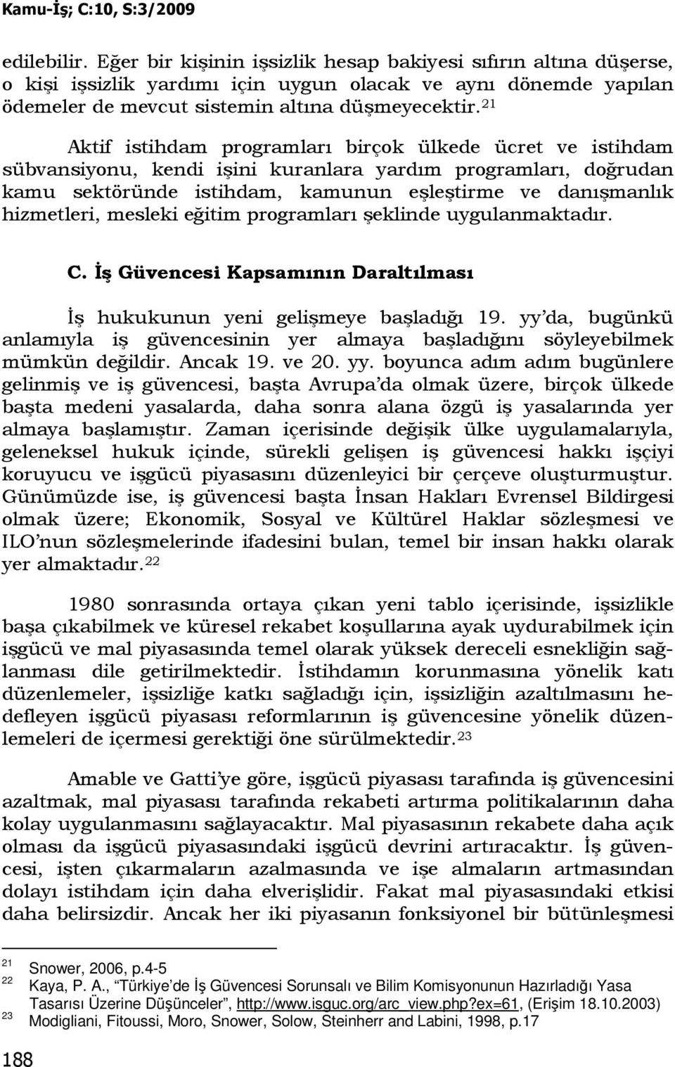 mesleki eğitim programları şeklinde uygulanmaktadır. C. Đş Güvencesi Kapsamının Daraltılması Đş hukukunun yeni gelişmeye başladığı 19.