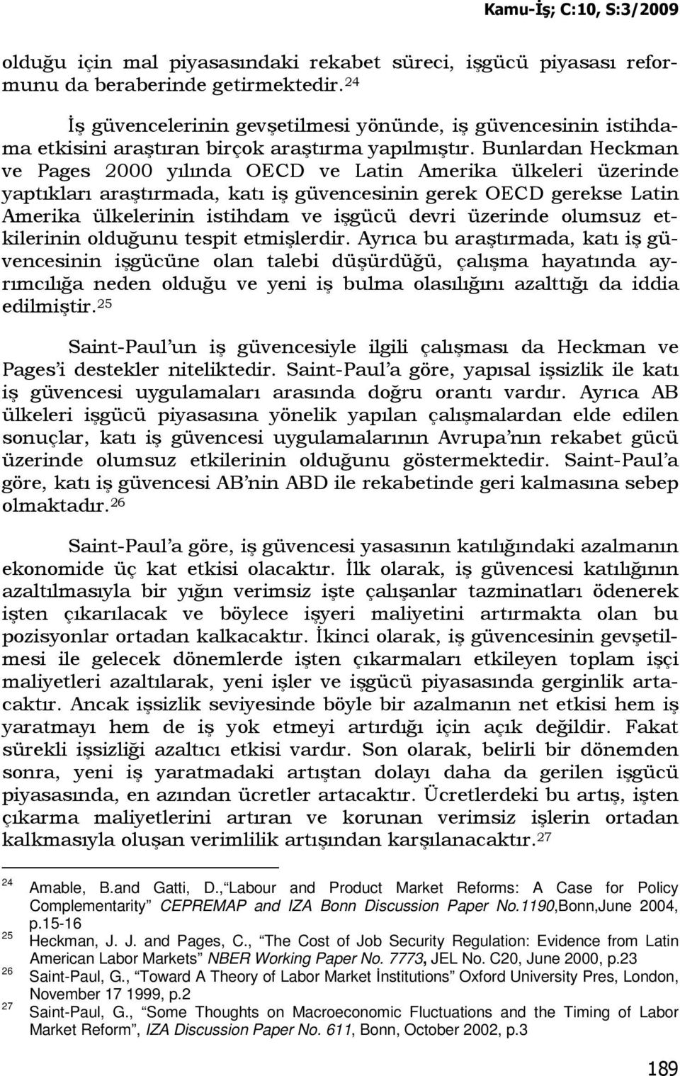 Bunlardan Heckman ve Pages 2000 yılında OECD ve Latin Amerika ülkeleri üzerinde yaptıkları araştırmada, katı iş güvencesinin gerek OECD gerekse Latin Amerika ülkelerinin istihdam ve işgücü devri