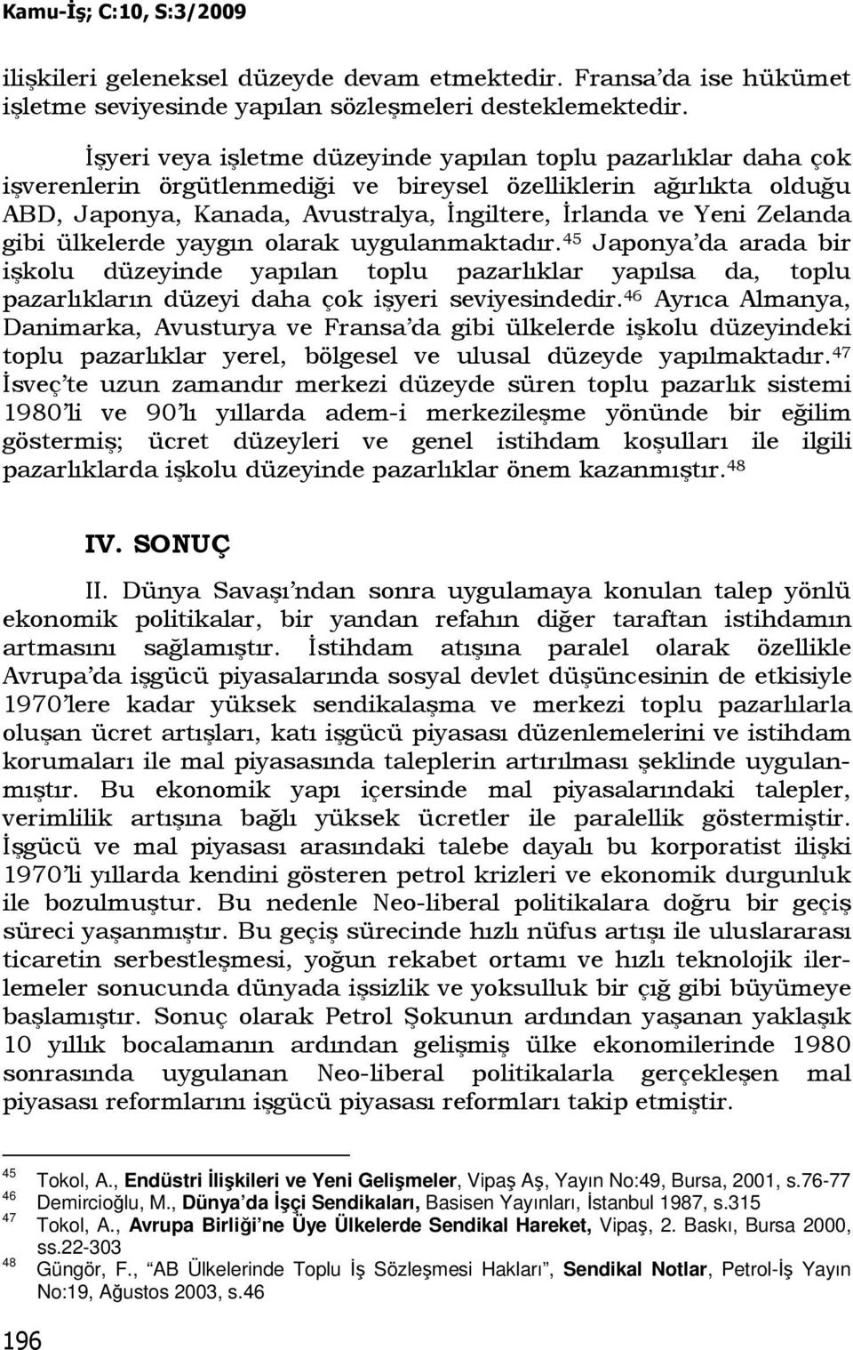 Zelanda gibi ülkelerde yaygın olarak uygulanmaktadır. 45 Japonya da arada bir işkolu düzeyinde yapılan toplu pazarlıklar yapılsa da, toplu pazarlıkların düzeyi daha çok işyeri seviyesindedir.