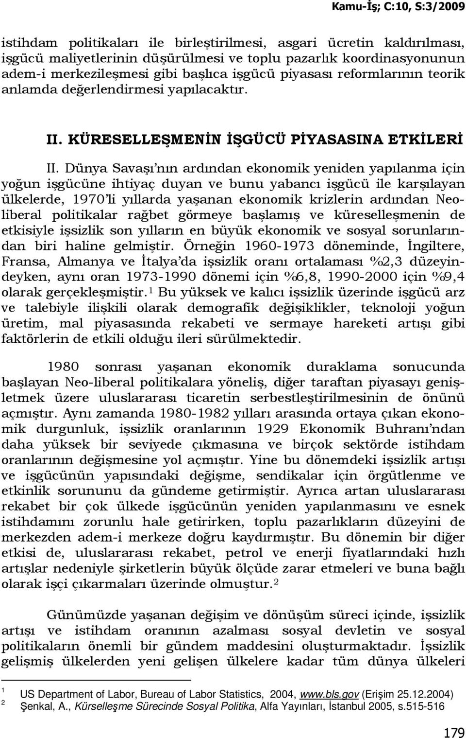 Dünya Savaşı nın ardından ekonomik yeniden yapılanma için yoğun işgücüne ihtiyaç duyan ve bunu yabancı işgücü ile karşılayan ülkelerde, 1970 li yıllarda yaşanan ekonomik krizlerin ardından Neoliberal