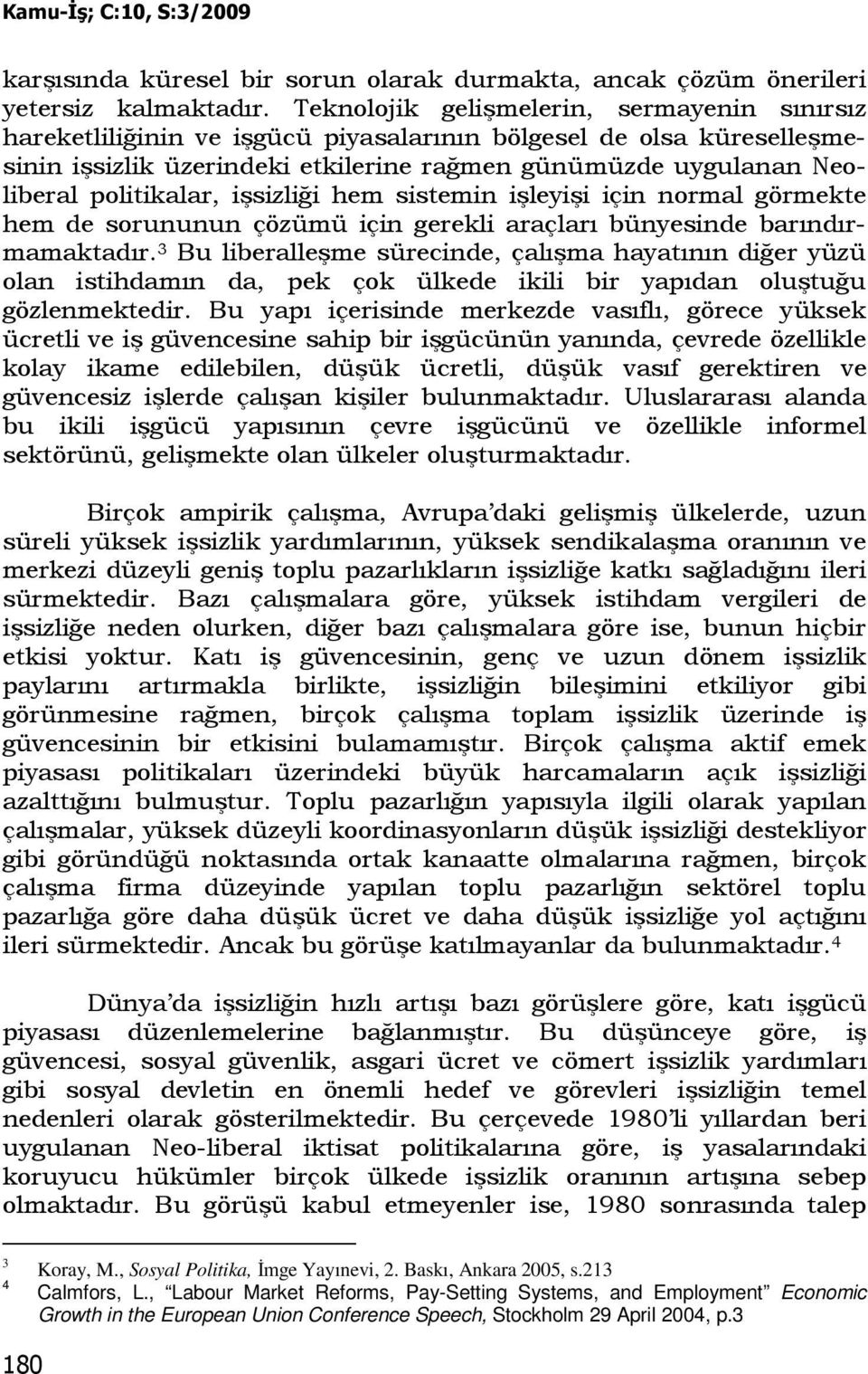 politikalar, işsizliği hem sistemin işleyişi için normal görmekte hem de sorununun çözümü için gerekli araçları bünyesinde barındırmamaktadır.