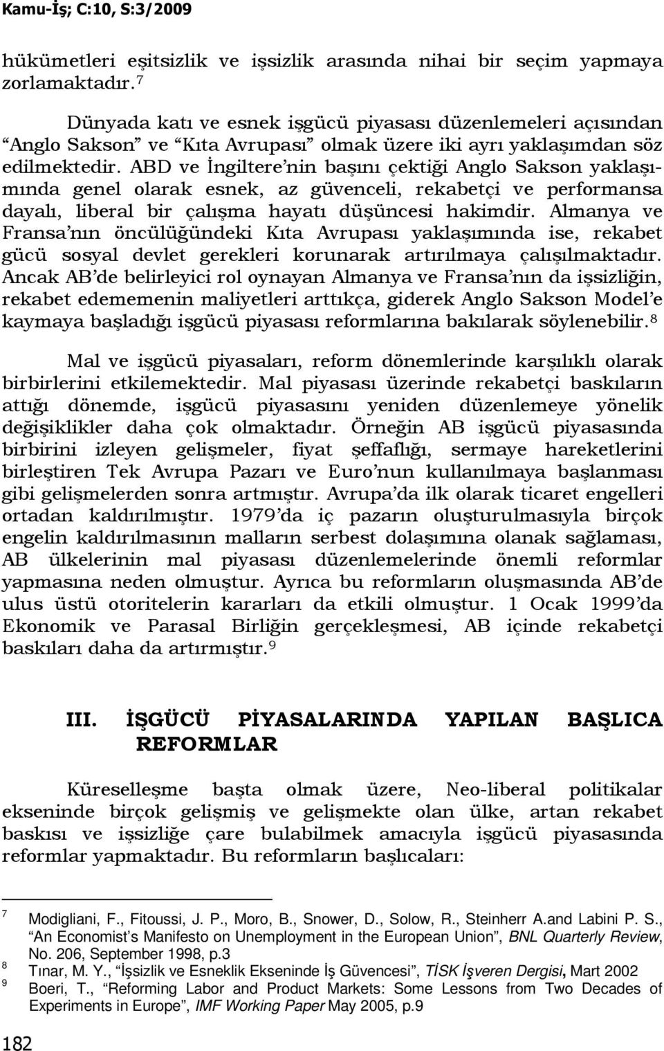 ABD ve Đngiltere nin başını çektiği Anglo Sakson yaklaşımında genel olarak esnek, az güvenceli, rekabetçi ve performansa dayalı, liberal bir çalışma hayatı düşüncesi hakimdir.