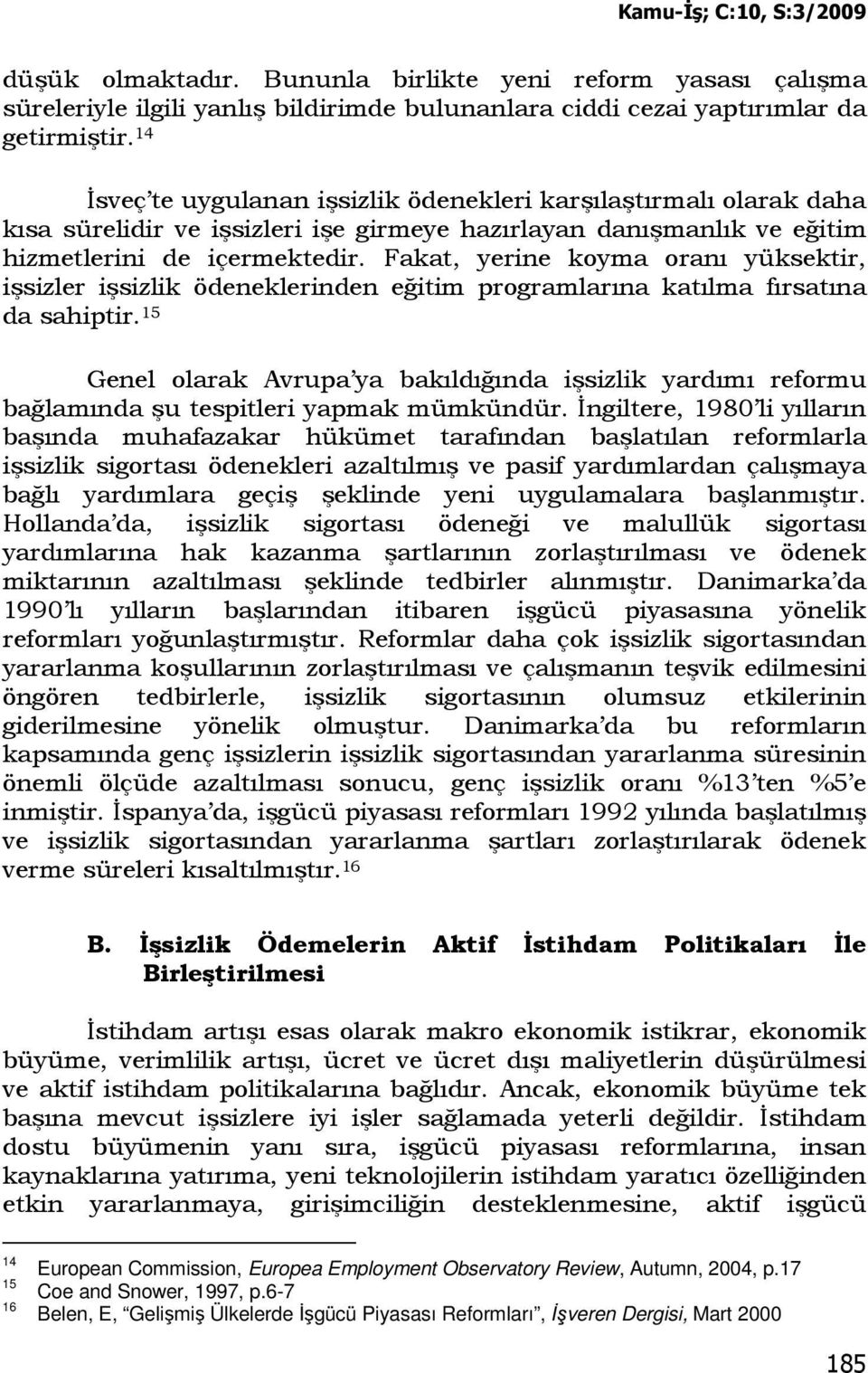 Fakat, yerine koyma oranı yüksektir, işsizler işsizlik ödeneklerinden eğitim programlarına katılma fırsatına da sahiptir.