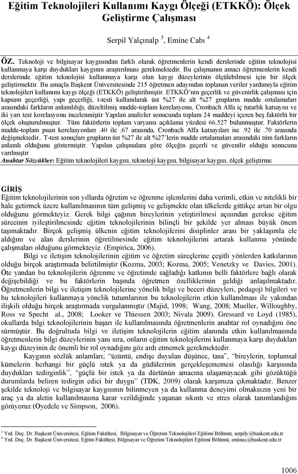 Bu çalışmanın amacı öğretmenlerin kendi derslerinde eğitim teknolojisi kullanmaya karşı olan kaygı düzeylerinin ölçülebilmesi için bir ölçek geliştirmektir.