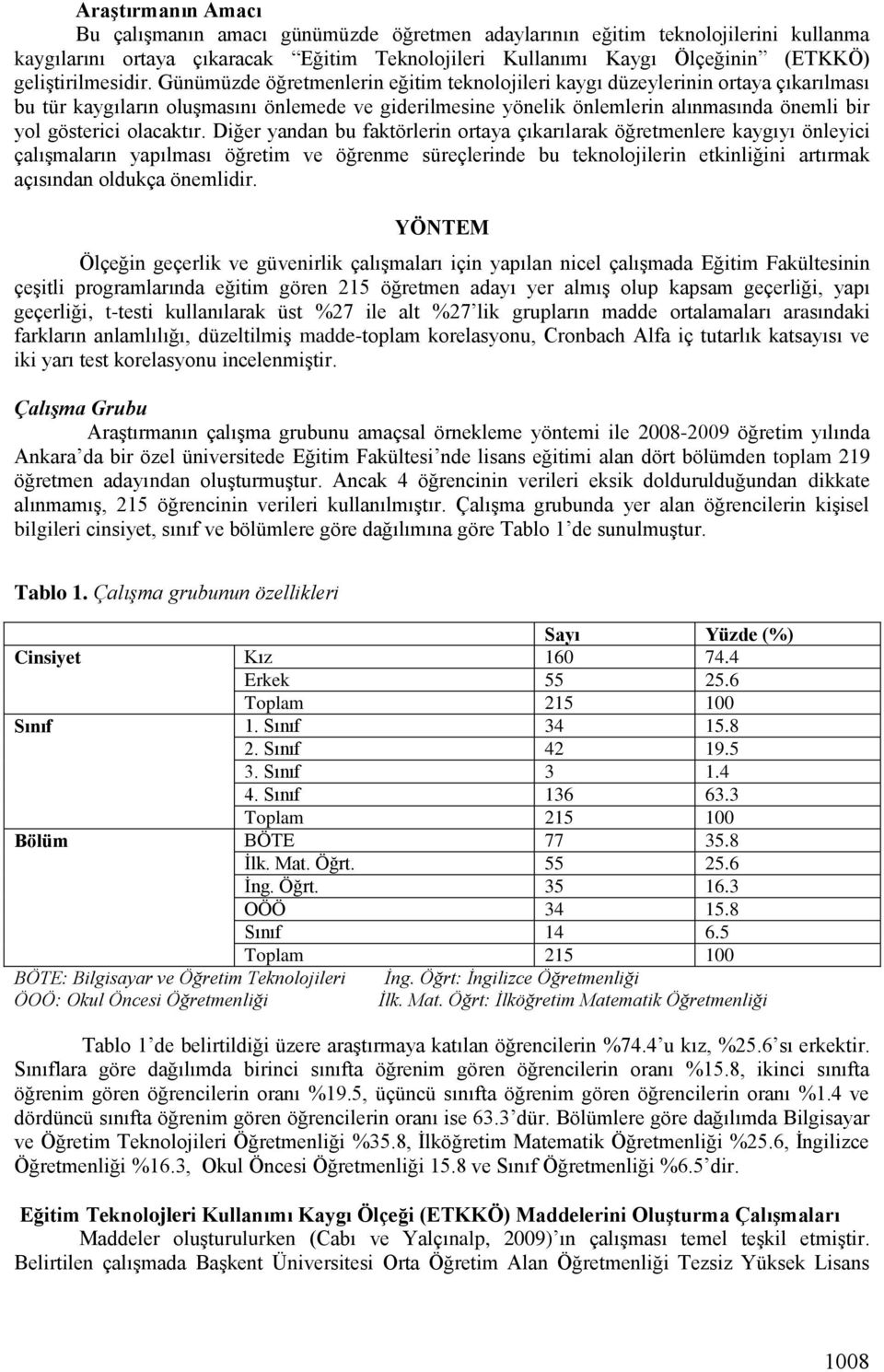 Günümüzde öğretmenlerin eğitim teknolojileri kaygı düzeylerinin ortaya çıkarılması bu tür kaygıların oluşmasını önlemede ve giderilmesine yönelik önlemlerin alınmasında önemli bir yol gösterici