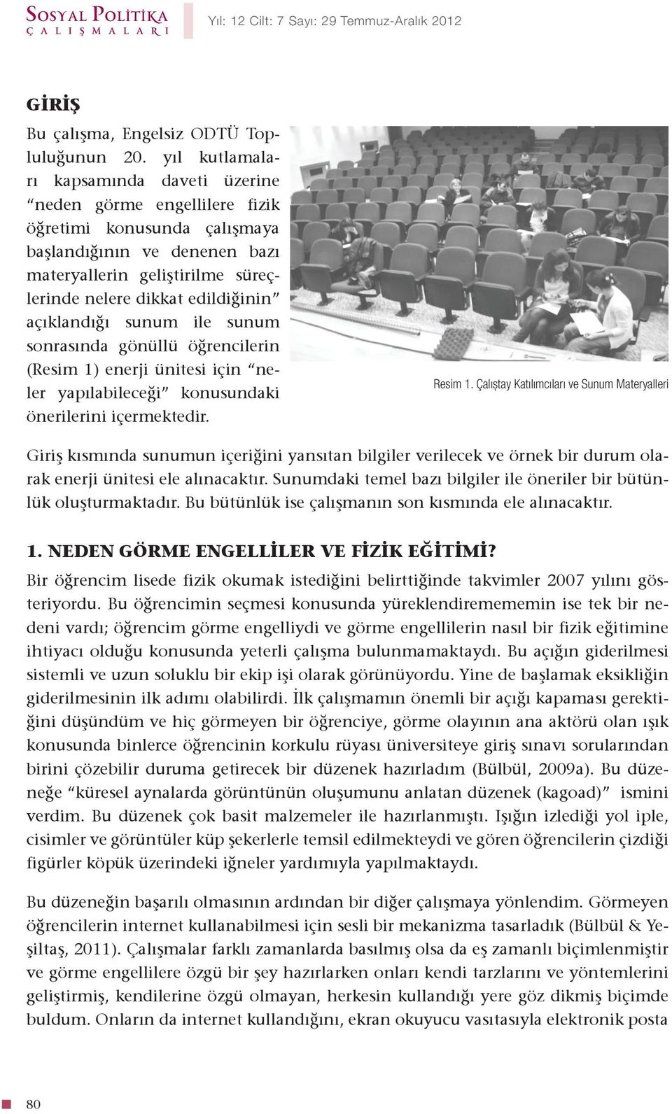 açıklandığı sunum ile sunum sonrasında gönüllü öğrencilerin (Resim 1) enerji ünitesi için neler yapılabileceği konusundaki önerilerini içermektedir. Resim 1.