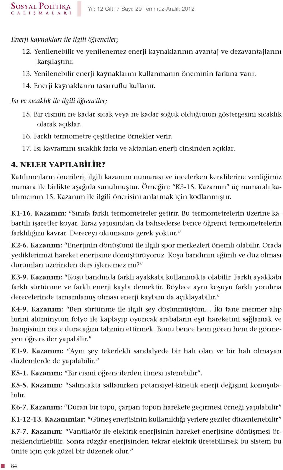 Bir cismin ne kadar sıcak veya ne kadar soğuk olduğunun göstergesini sıcaklık olarak açıklar. 16. Farklı termometre çeşitlerine örnekler verir. 17.