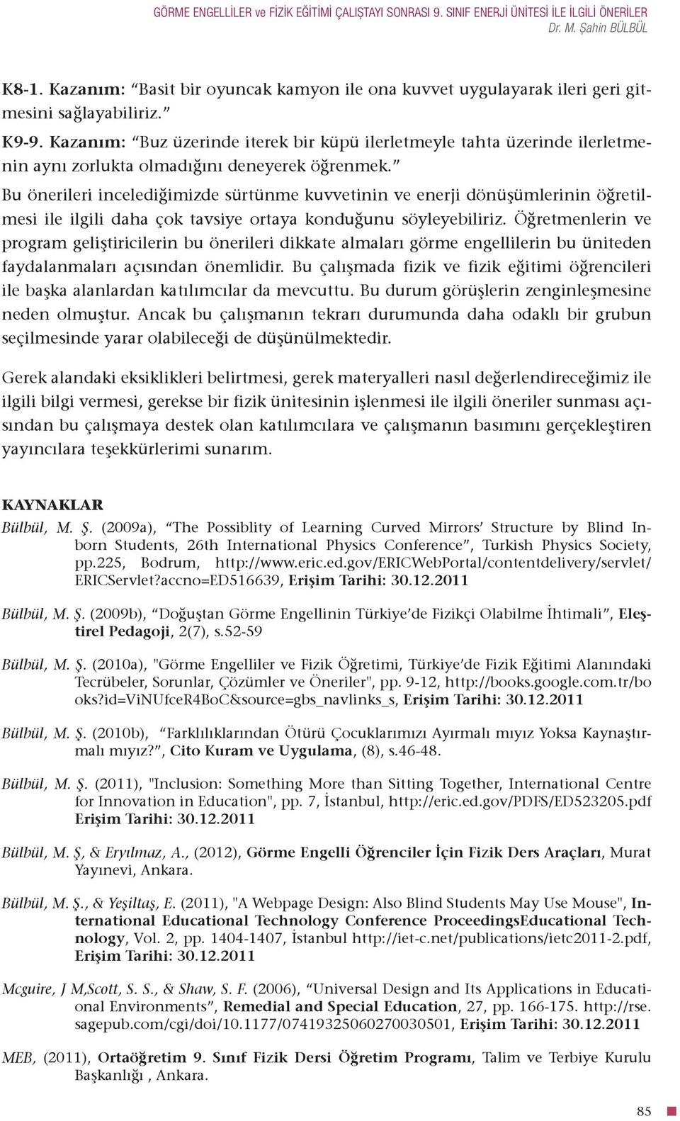 Kazanım: Buz üzerinde iterek bir küpü ilerletmeyle tahta üzerinde ilerletmenin aynı zorlukta olmadığını deneyerek öğrenmek.