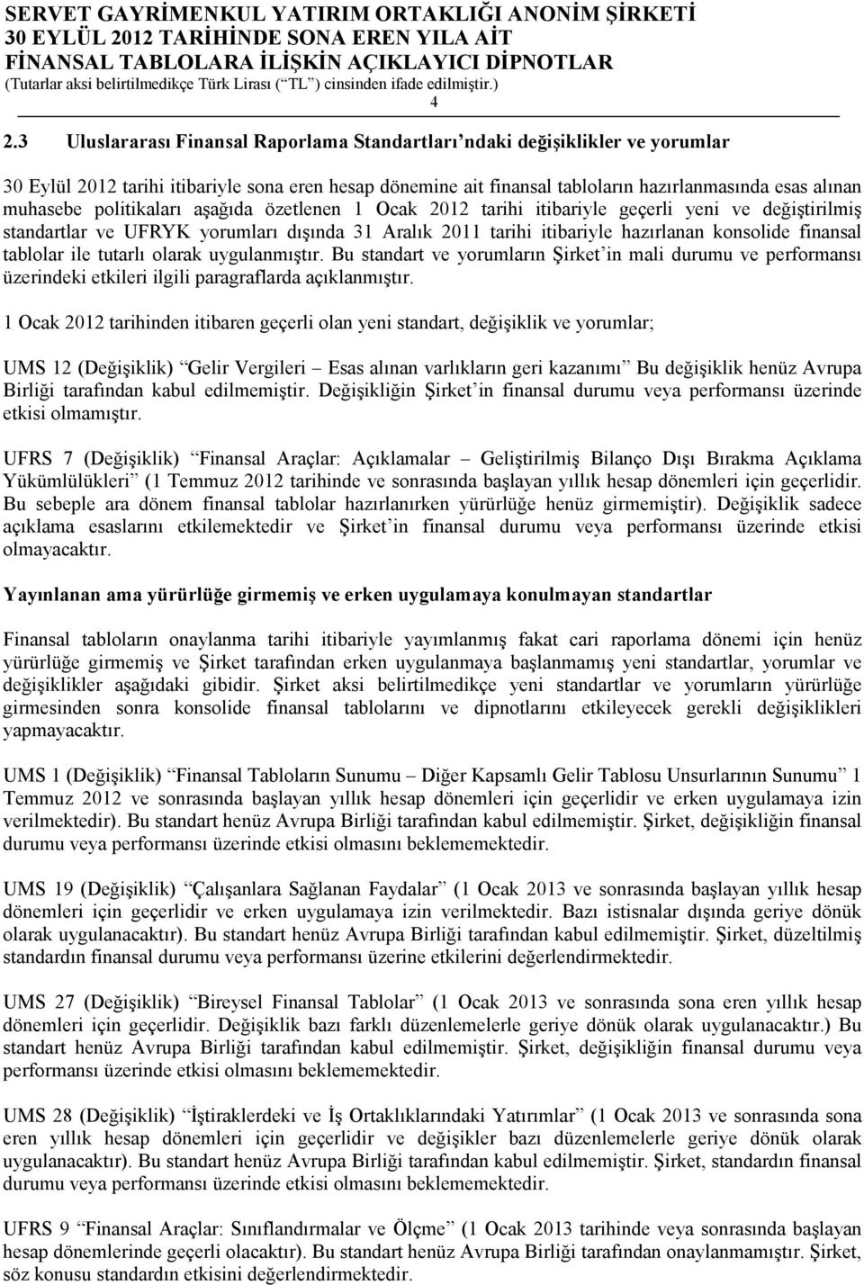 finansal tablolar ile tutarlı olarak uygulanmıştır. Bu standart ve yorumların Şirket in mali durumu ve performansı üzerindeki etkileri ilgili paragraflarda açıklanmıştır.