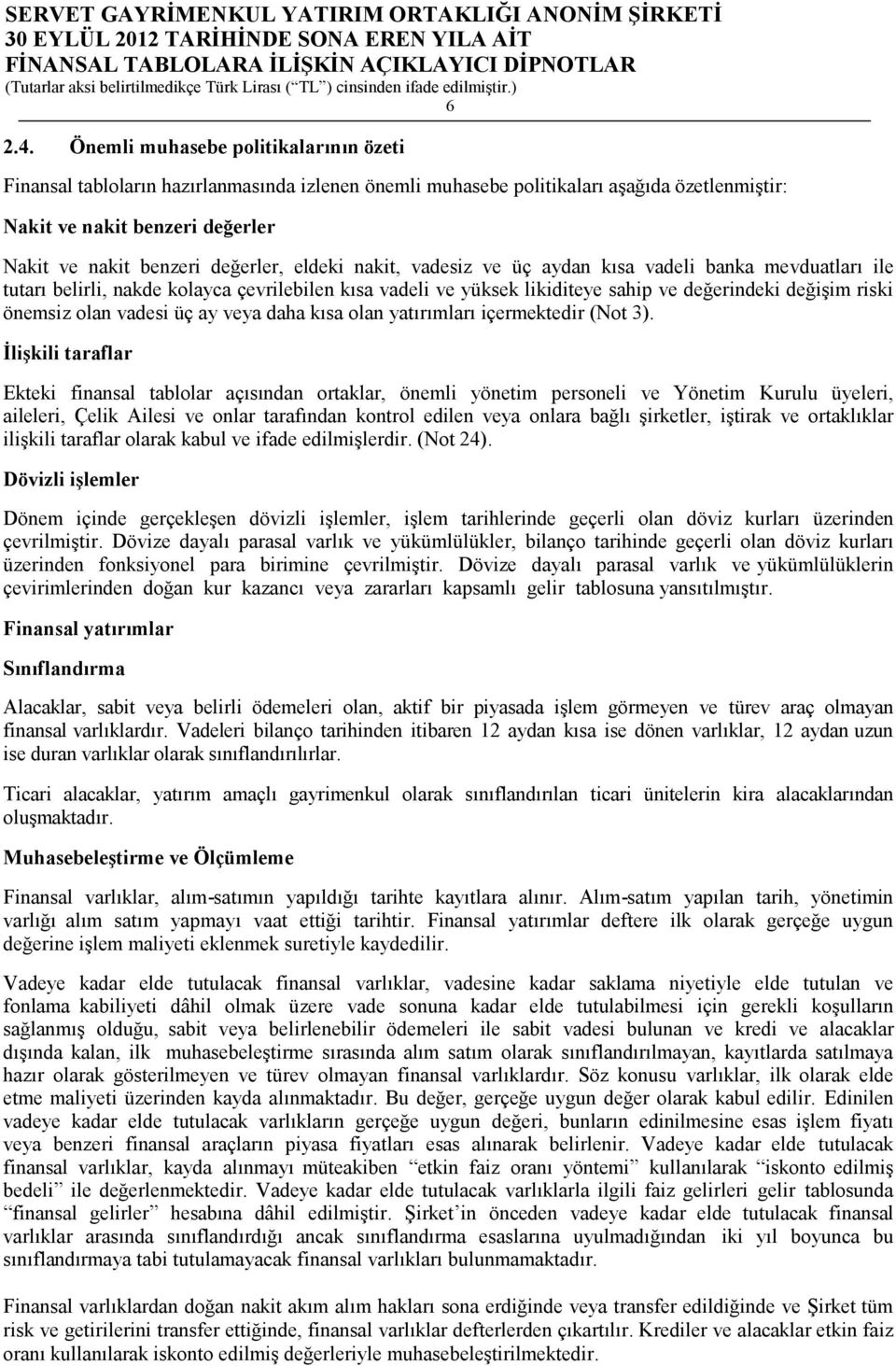 eldeki nakit, vadesiz ve üç aydan kısa vadeli banka mevduatları ile tutarı belirli, nakde kolayca çevrilebilen kısa vadeli ve yüksek likiditeye sahip ve değerindeki değişim riski önemsiz olan vadesi