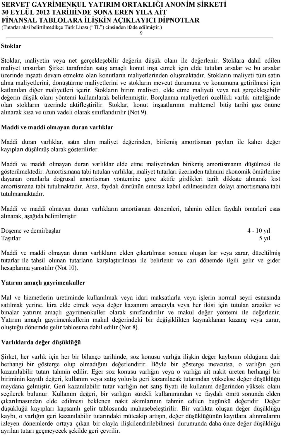 oluşmaktadır. Stokların maliyeti tüm satın alma maliyetlerini, dönüştürme maliyetlerini ve stokların mevcut durumuna ve konumuna getirilmesi için katlanılan diğer maliyetleri içerir.