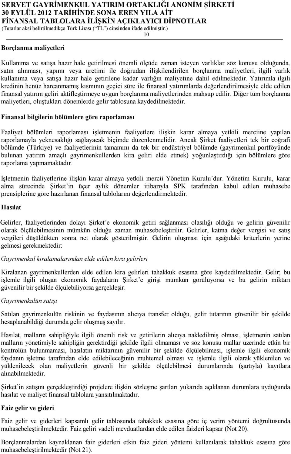 Yatırımla ilgili kredinin henüz harcanmamış kısmının geçici süre ile finansal yatırımlarda değerlendirilmesiyle elde edilen finansal yatırım geliri aktifleştirmeye uygun borçlanma maliyetlerinden