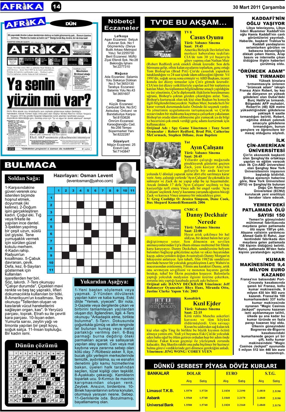 5-Çabuk davranan, çevik. Defa, kez. 6-Sayýlarý göstermek için kullanýlan iþaretlerden her biri. Söz, lakýrdý. 7-Ters okunuþu "Çalýþýr durumda".