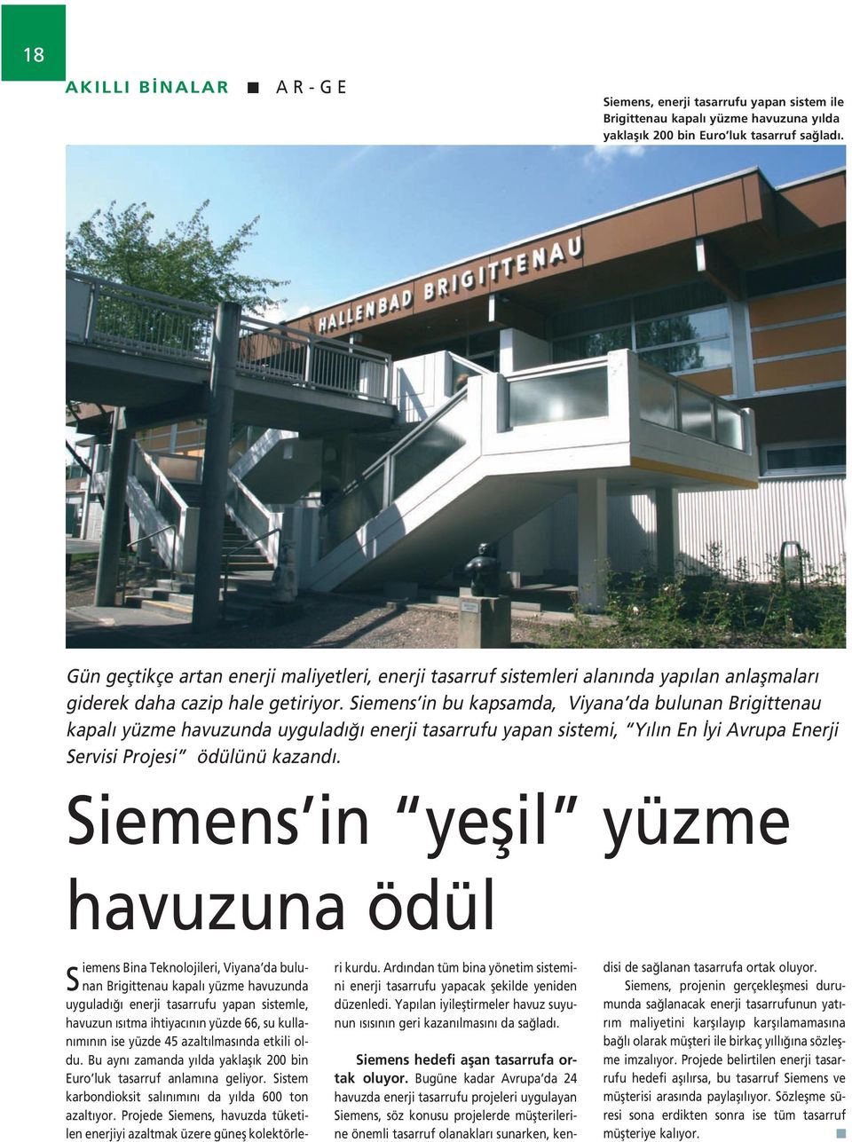 Siemens in bu kapsamda, Viyana da bulunan Brigittenau kapal yüzme havuzunda uygulad enerji tasarrufu yapan sistemi, Y l n En yi Avrupa Enerji Servisi Projesi ödülünü kazand.