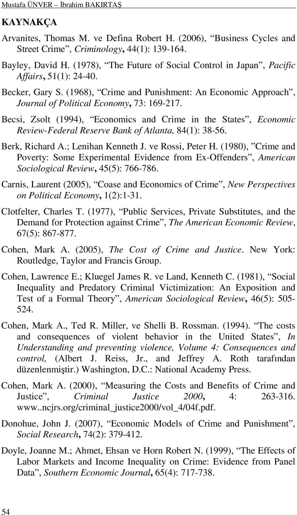 Becsi, Zsolt (1994), Economics and Crime in the States, Economic Review-Federal Reserve Bank of Atlanta, 84(1): 38-56. Berk, Richard A.; Lenihan Kenneth J. ve Rossi, Peter H.