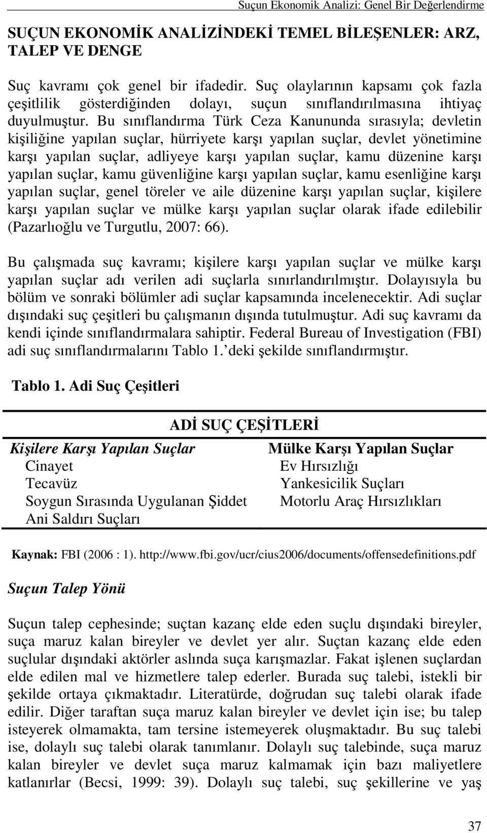 Bu sınıflandırma Türk Ceza Kanununda sırasıyla; devletin kişiliğine yapılan suçlar, hürriyete karşı yapılan suçlar, devlet yönetimine karşı yapılan suçlar, adliyeye karşı yapılan suçlar, kamu