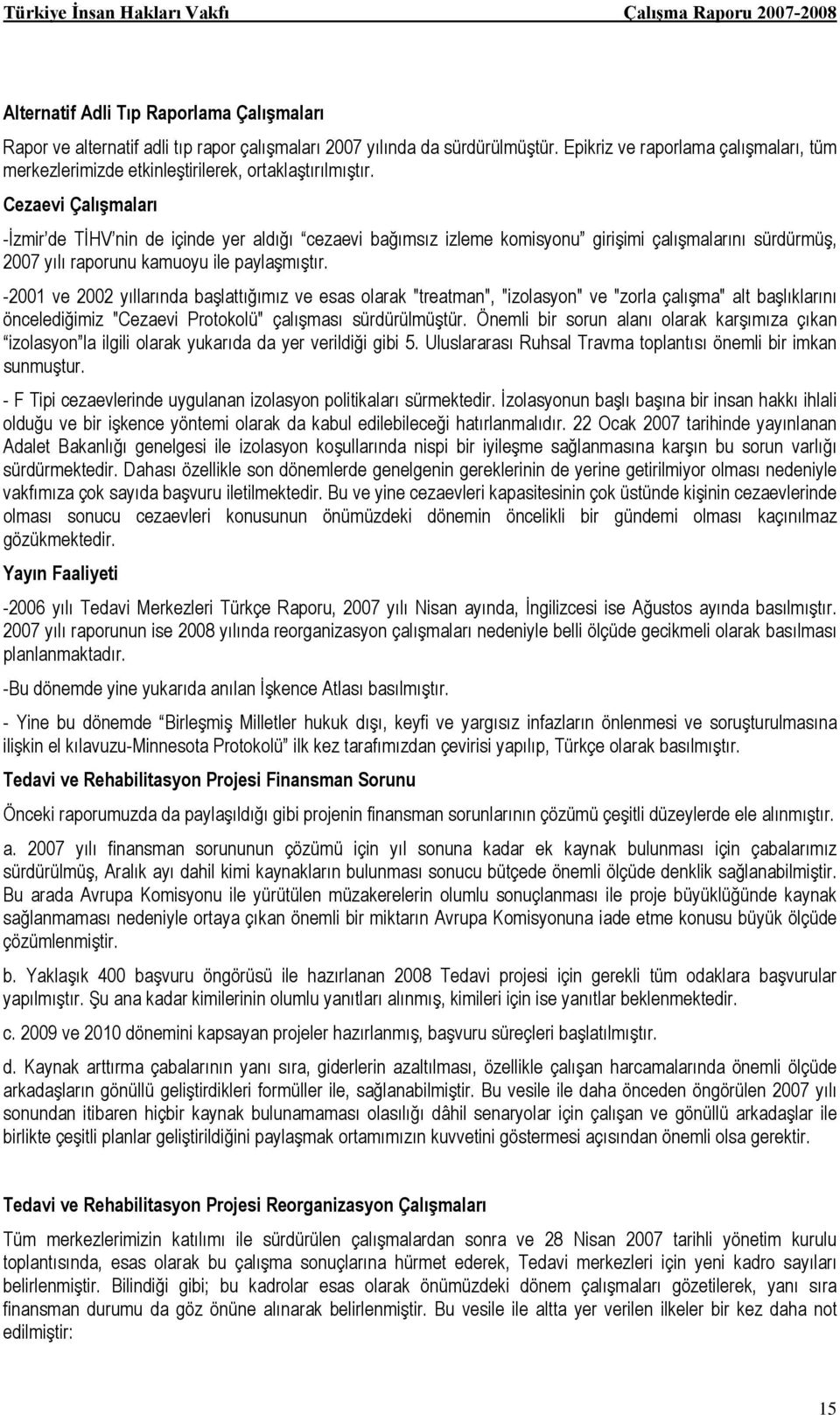 Cezaevi Çalışmaları -İzmir de TİHV nin de içinde yer aldığı cezaevi bağımsız izleme komisyonu girişimi çalışmalarını sürdürmüş, 2007 yılı raporunu kamuoyu ile paylaşmıştır.