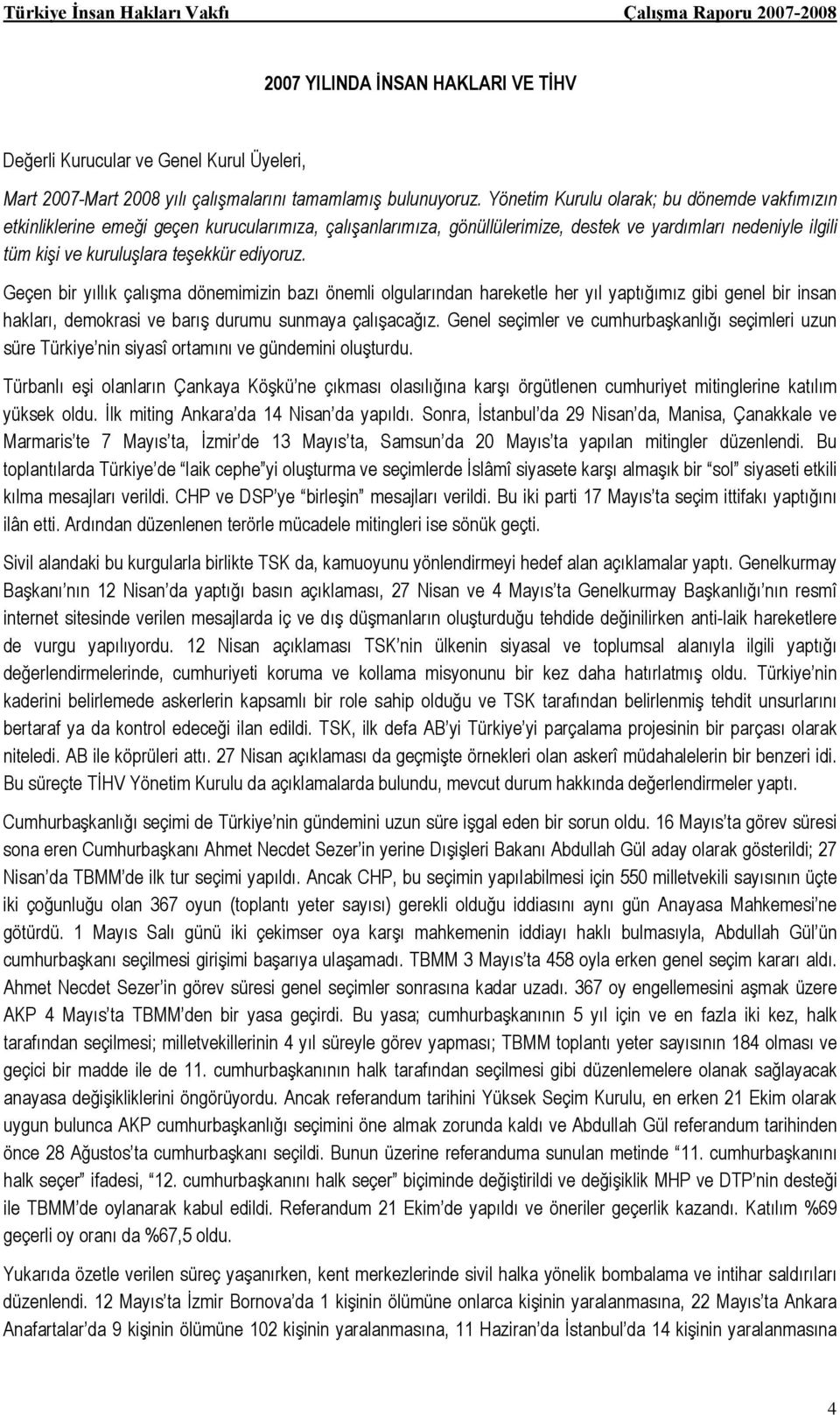 ediyoruz. Geçen bir yıllık çalışma dönemimizin bazı önemli olgularından hareketle her yıl yaptığımız gibi genel bir insan hakları, demokrasi ve barış durumu sunmaya çalışacağız.