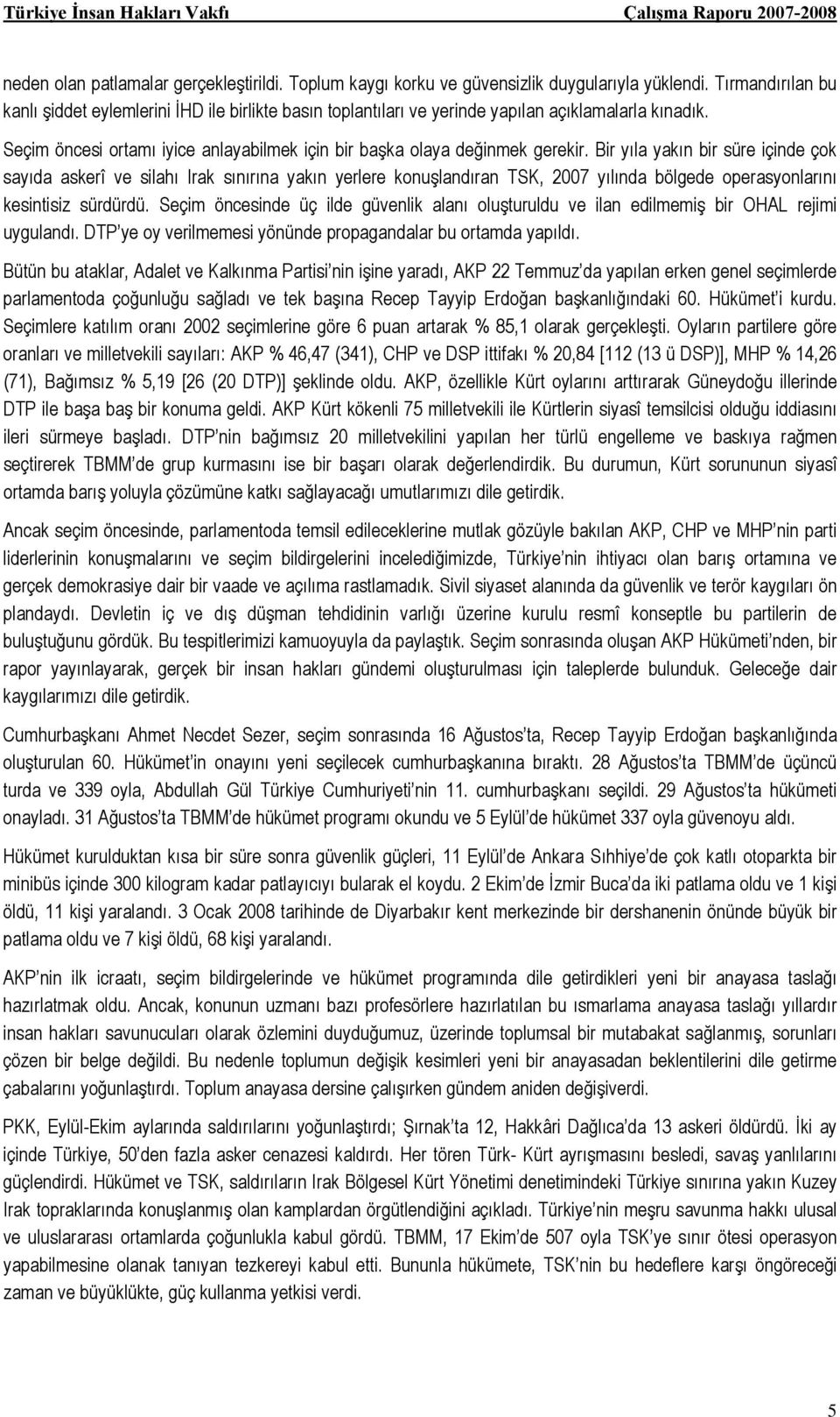 Bir yıla yakın bir süre içinde çok sayıda askerî ve silahı Irak sınırına yakın yerlere konuşlandıran TSK, 2007 yılında bölgede operasyonlarını kesintisiz sürdürdü.