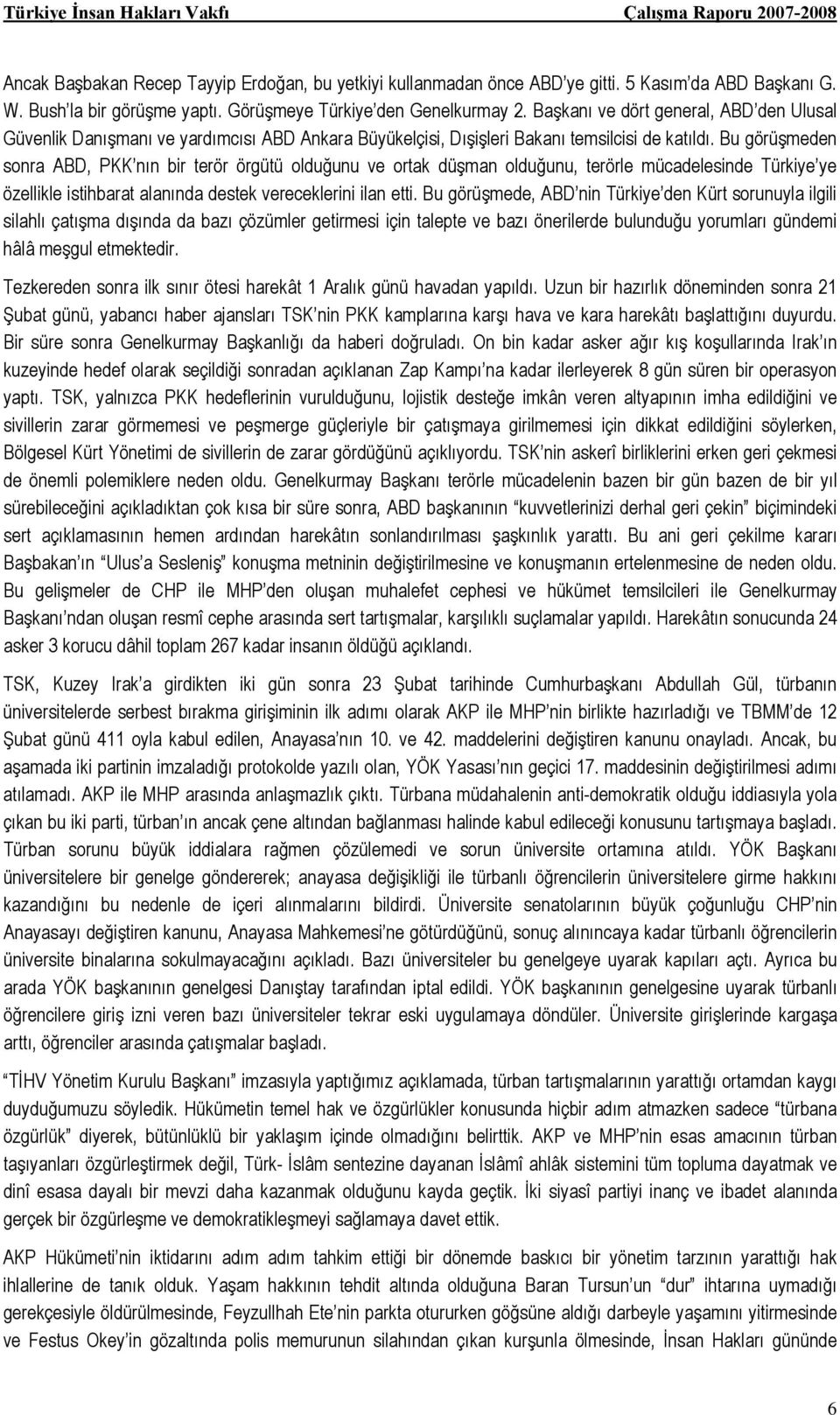 Bu görüşmeden sonra ABD, PKK nın bir terör örgütü olduğunu ve ortak düşman olduğunu, terörle mücadelesinde Türkiye ye özellikle istihbarat alanında destek vereceklerini ilan etti.