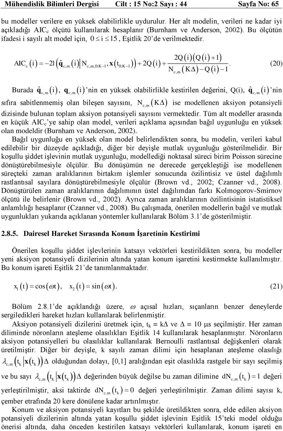 i cm, Q i 2Q i 1 AIC ˆ c i 2 l qc, m i Nc, m,0: K 1, x0: K 1 2Q i N K Q i 1 Burada qˆ cm, i,, q cm i sıfıra sabilenmemiş olan bileşen sayısını, nin en yüse olabilirlile esirilen değerini, Q(i), Ncm,