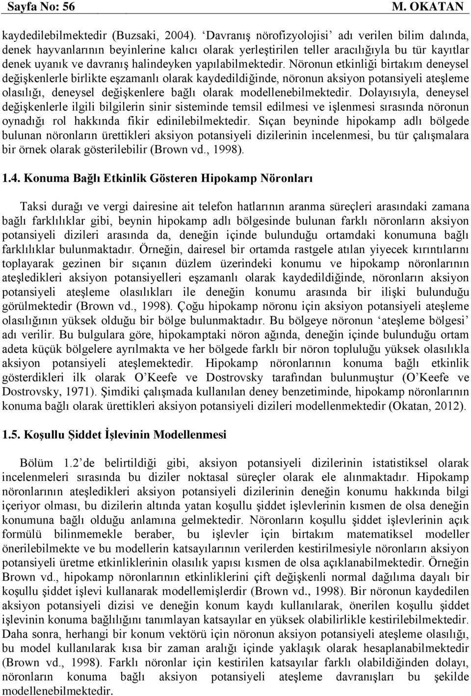 Nronun einliği biraım deneysel değişenlerle birlie eşzamanlı olara aydedildiğinde, nronun asiyon poansiyeli aeşleme olasılığı, deneysel değişenlere bağlı olara modellenebilmeedir.