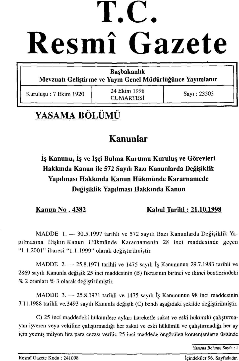 10.1998 MADDE 1. 30.5.1997 tarihli ve 572 sayılı Bazı Kanunlarda Değişiklik Ya pılmasına İlişkin Kanun Hükmünde Kararnamenin 28 inci maddesinde geçen "1.1.2001" ibaresi "1.1.1999" olarak değiştirilmiştir.